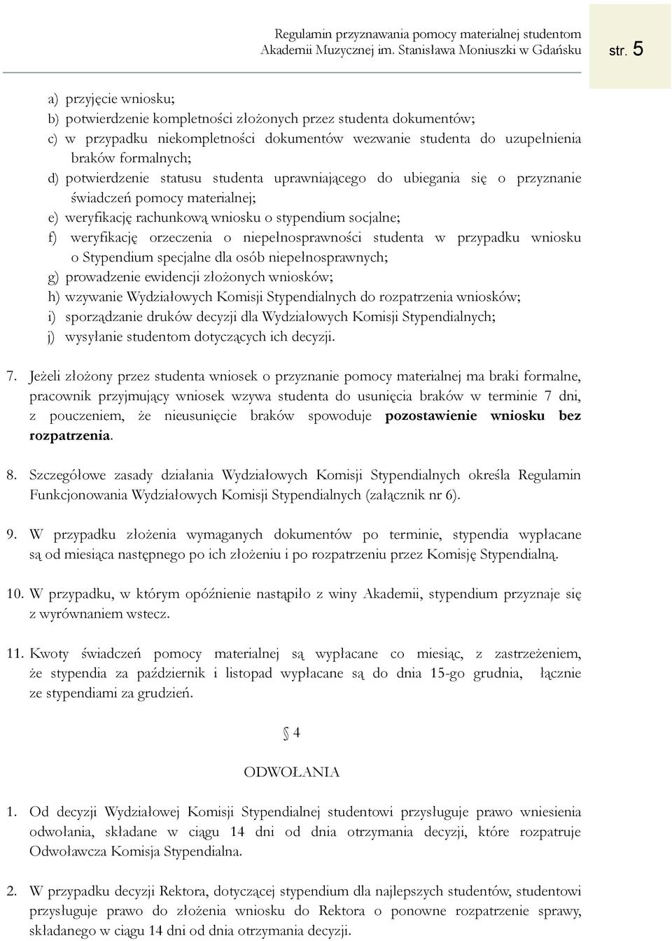 niepełnosprawności studenta w przypadku wniosku o Stypendium specjalne dla osób niepełnosprawnych; g) prowadzenie ewidencji złożonych wniosków; h) wzywanie Wydziałowych Komisji Stypendialnych do