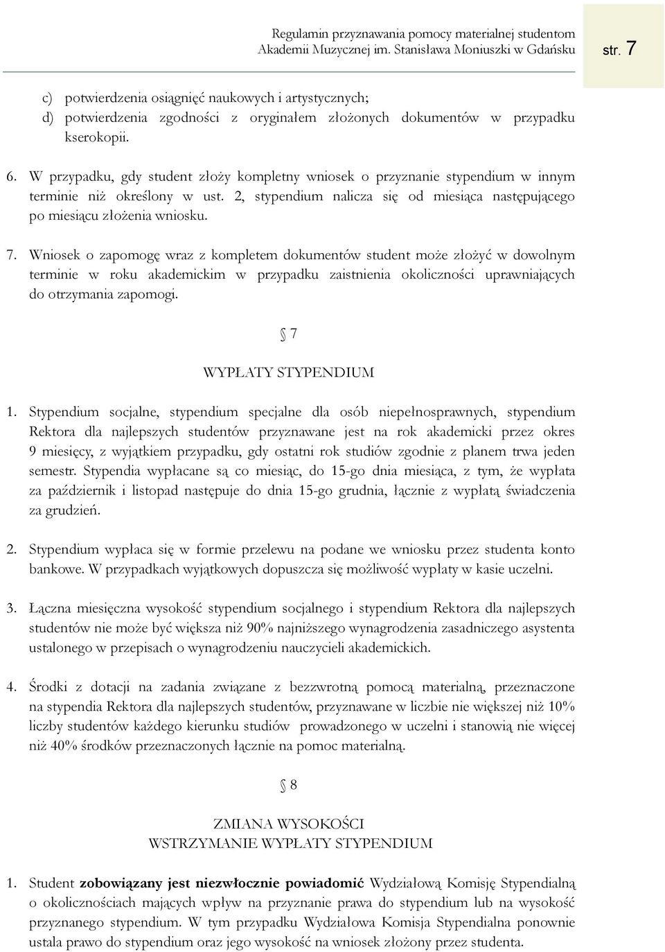 Wniosek o zapomogę wraz z kompletem dokumentów student może złożyć w dowolnym terminie w roku akademickim w przypadku zaistnienia okoliczności uprawniających do otrzymania zapomogi.