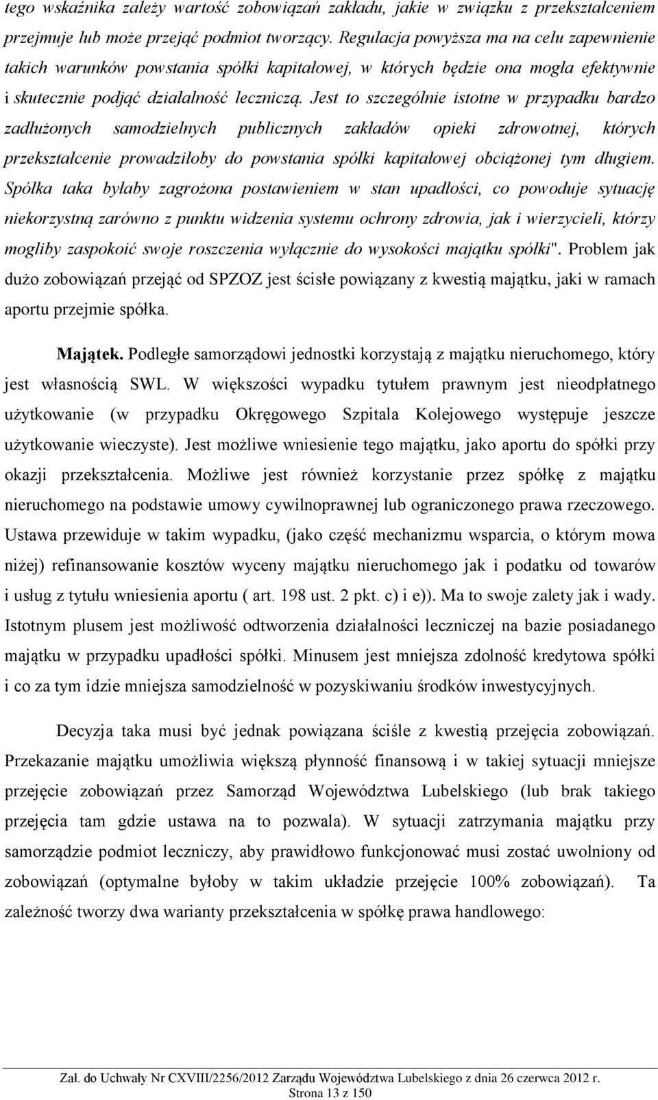 Jest to szczególnie istotne w przypadku bardzo zadłużonych samodzielnych publicznych zakładów opieki zdrowotnej, których przekształcenie prowadziłoby do powstania spółki kapitałowej obciążonej tym
