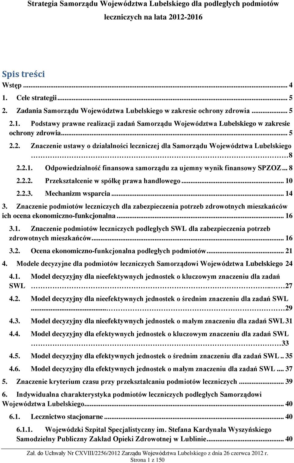 2.1. Odpowiedzialność finansowa samorządu za ujemny wynik finansowy SPZOZ... 8 2.2.2. Przekształcenie w spółkę prawa handlowego... 10 2.2.3. Mechanizm wsparcia... 14 3.