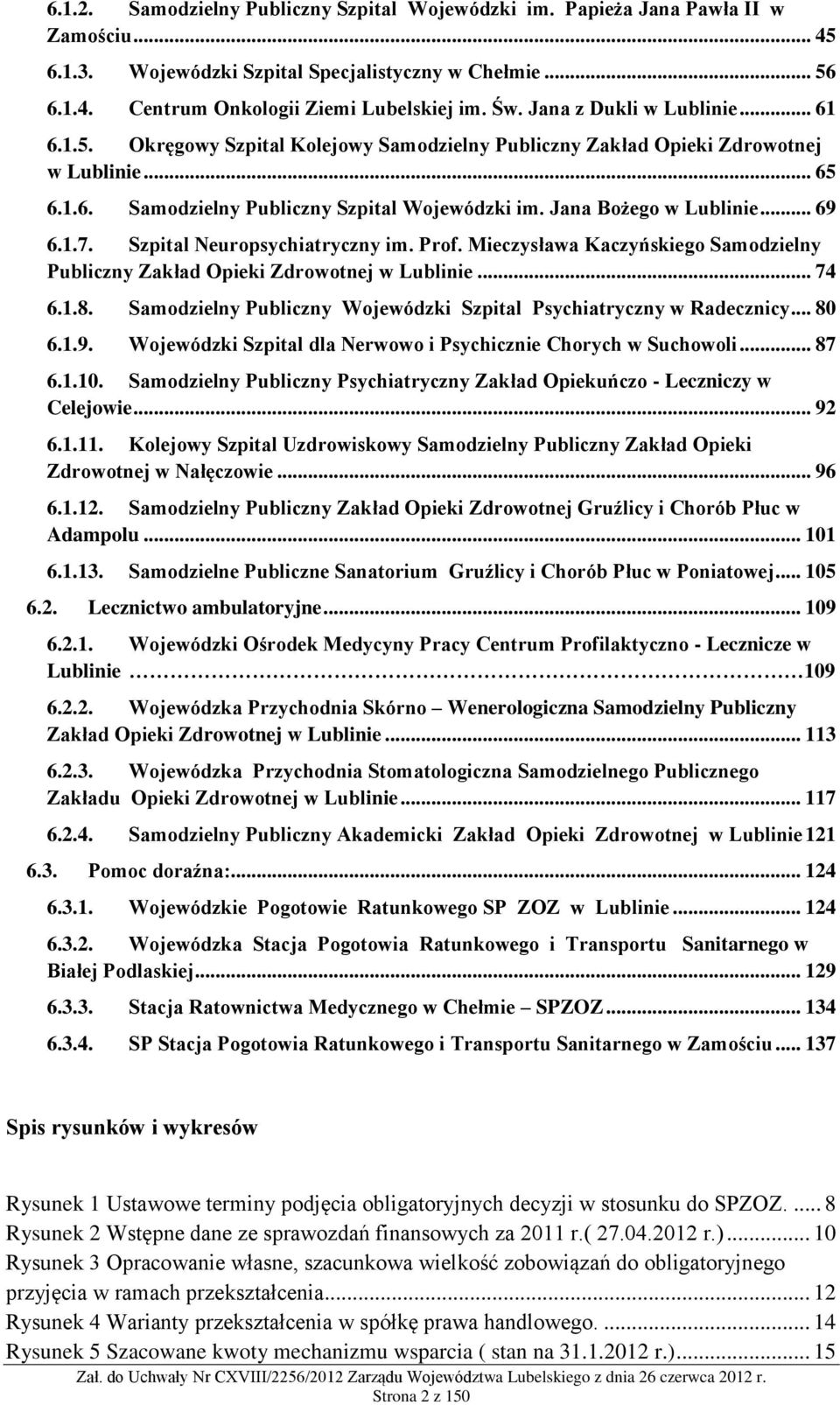 Jana Bożego w Lublinie... 69 6.1.7. Szpital Neuropsychiatryczny im. Prof. Mieczysława Kaczyńskiego Samodzielny Publiczny Zakład Opieki Zdrowotnej w Lublinie... 74 6.1.8.