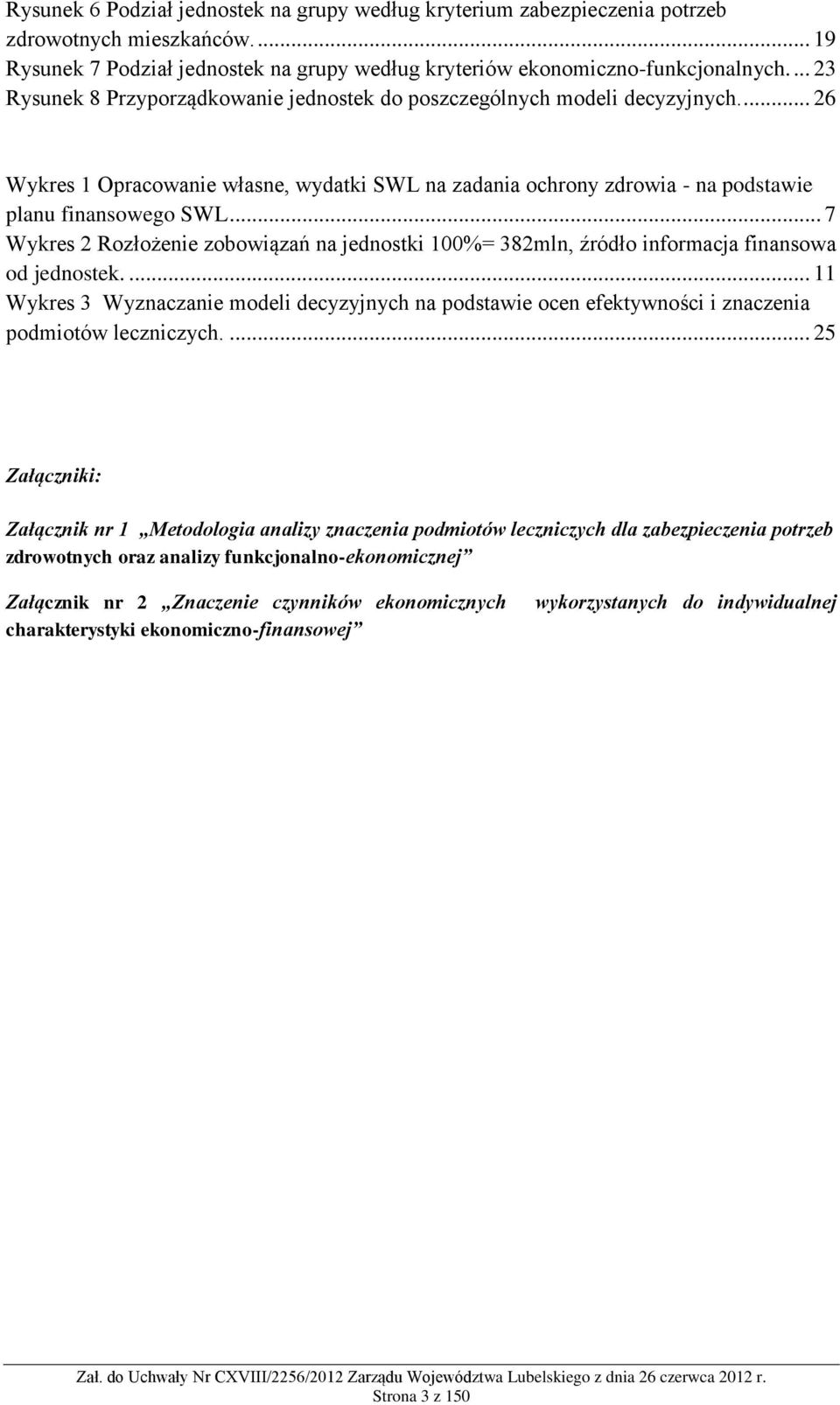 .. 7 Wykres 2 Rozłożenie zobowiązań na jednostki 100%= 382mln, źródło informacja finansowa od jednostek.
