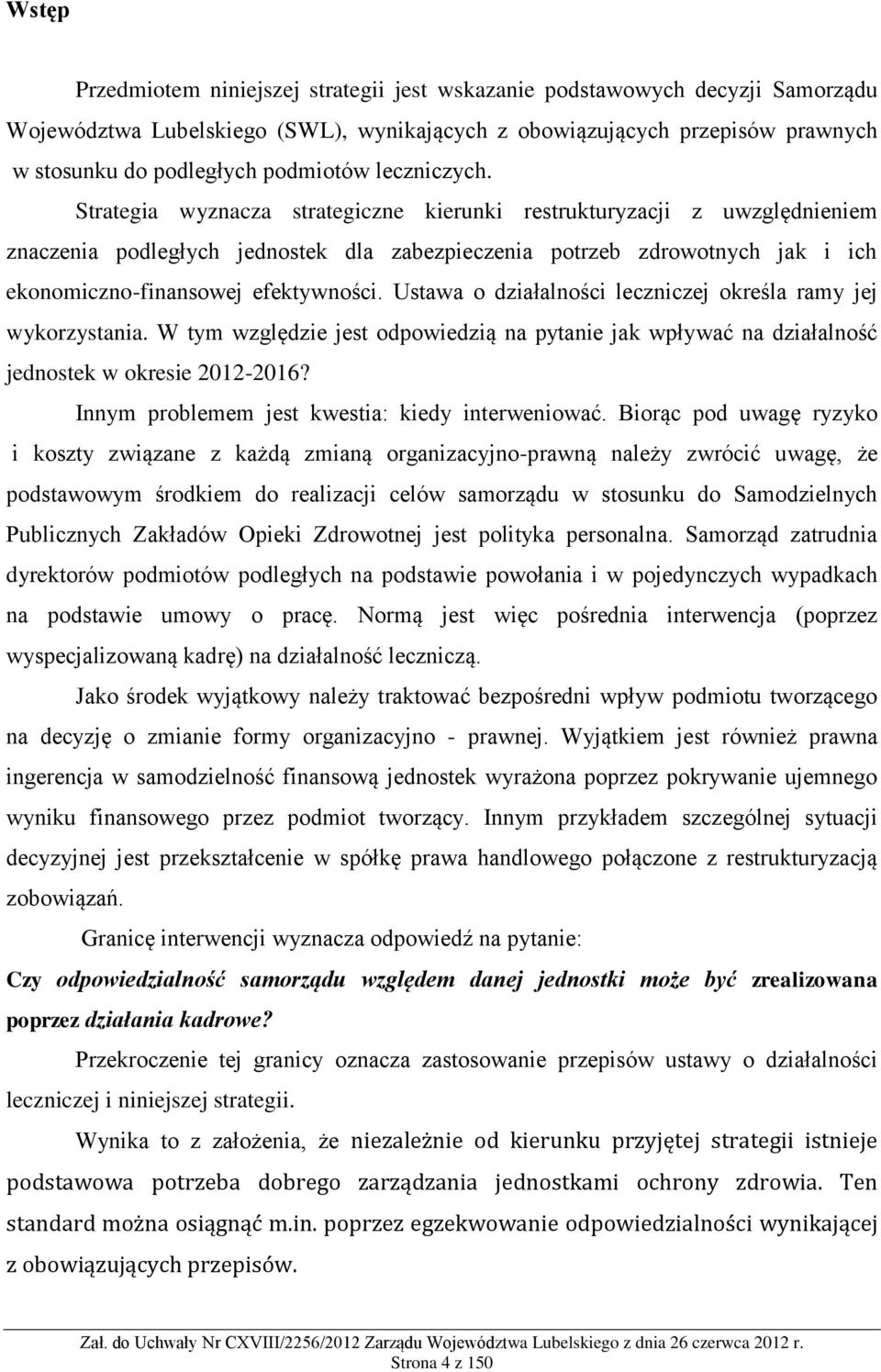 Strategia wyznacza strategiczne kierunki restrukturyzacji z uwzględnieniem znaczenia podległych jednostek dla zabezpieczenia potrzeb zdrowotnych jak i ich ekonomiczno-finansowej efektywności.