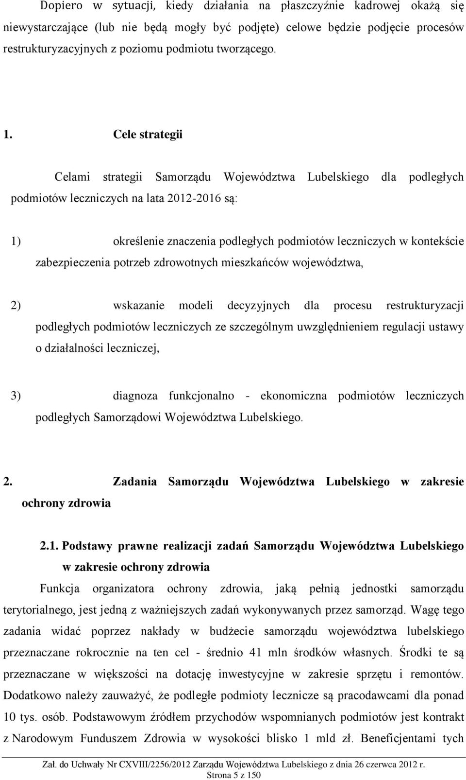 Cele strategii Celami strategii Samorządu Województwa Lubelskiego dla podległych podmiotów leczniczych na lata 2012-2016 są: 1) określenie znaczenia podległych podmiotów leczniczych w kontekście