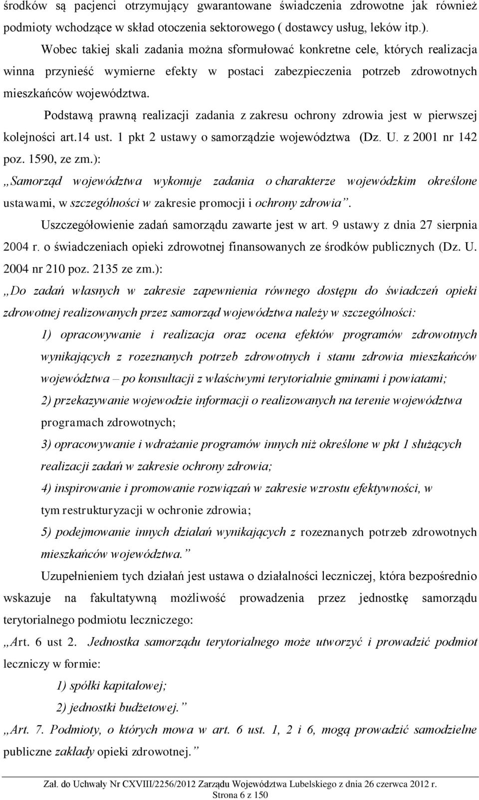 Podstawą prawną realizacji zadania z zakresu ochrony zdrowia jest w pierwszej kolejności art.14 ust. 1 pkt 2 ustawy o samorządzie województwa (Dz. U. z 2001 nr 142 poz. 1590, ze zm.