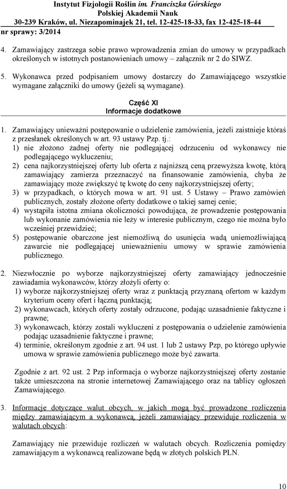 Zamawiający unieważni postępowanie o udzielenie zamówienia, jeżeli zaistnieje któraś z przesłanek określonych w art. 93 ustawy Pzp. tj.