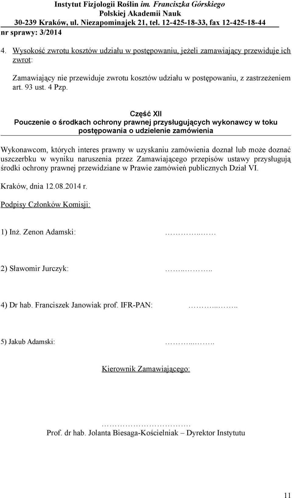 uszczerbku w wyniku naruszenia przez Zamawiającego przepisów ustawy przysługują środki ochrony prawnej przewidziane w Prawie zamówień publicznych Dział VI. Kraków, dnia 12.08.2014 r.