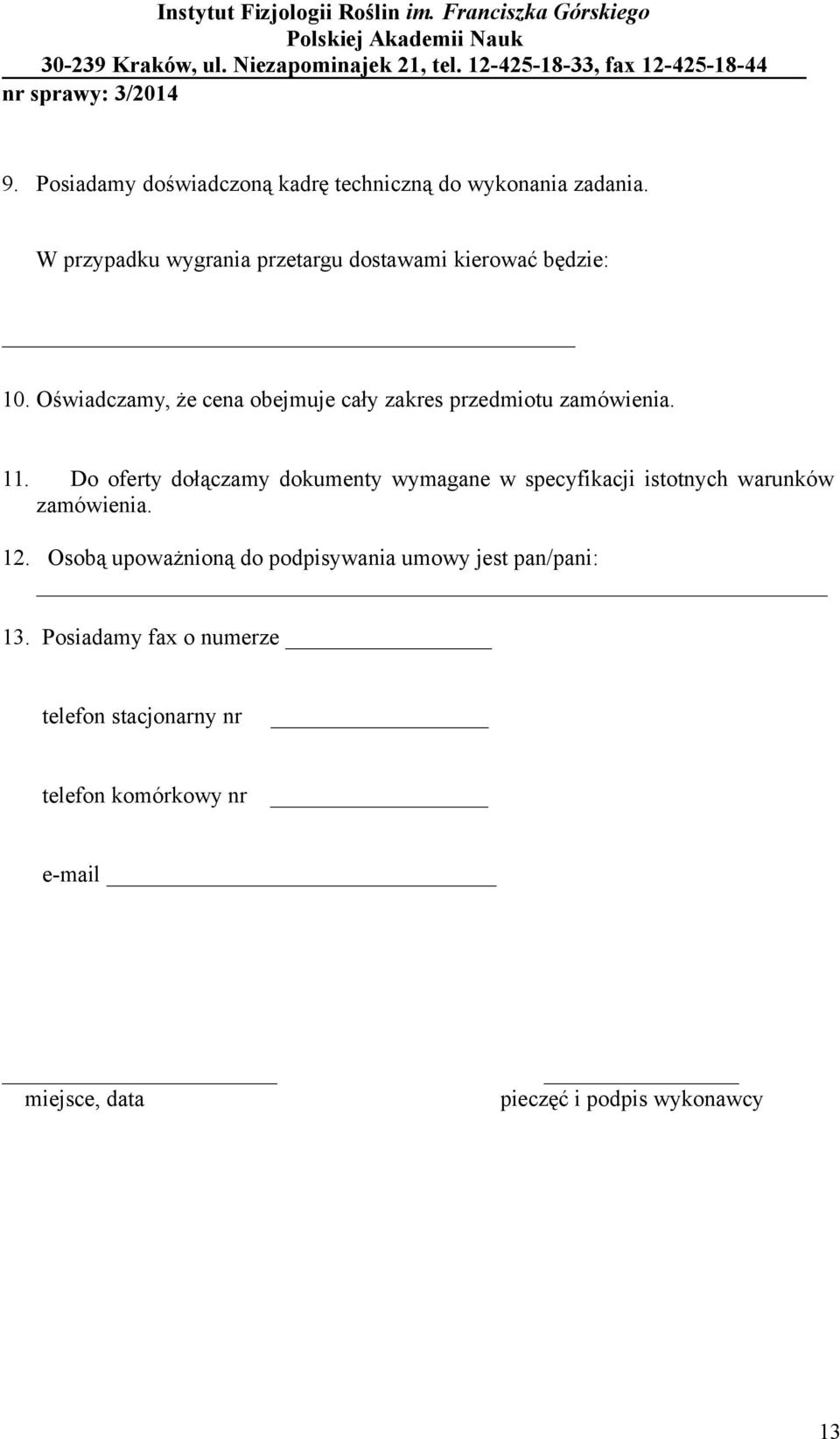 Oświadczamy, że cena obejmuje cały zakres przedmiotu zamówienia. 11.