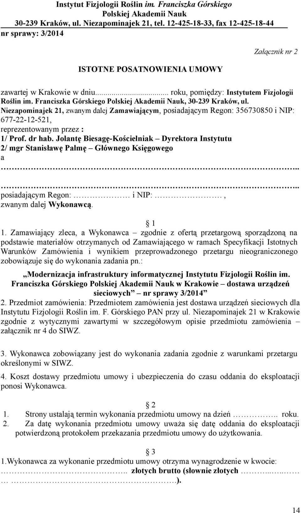 Jolantę Biesagę-Kościelniak Dyrektora Instytutu 2/ mgr Stanisławę Palmę Głównego Księgowego a.... posiadającym Regon: i NIP:., zwanym dalej Wykonawcą. 1 1.