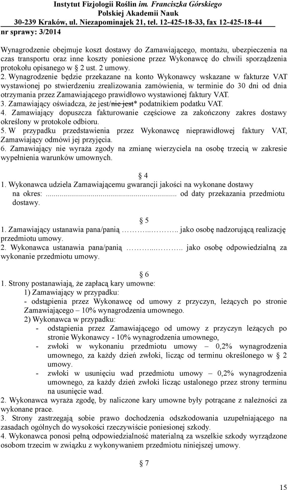 Wynagrodzenie będzie przekazane na konto Wykonawcy wskazane w fakturze VAT wystawionej po stwierdzeniu zrealizowania zamówienia, w terminie do 30 dni od dnia otrzymania przez Zamawiającego prawidłowo