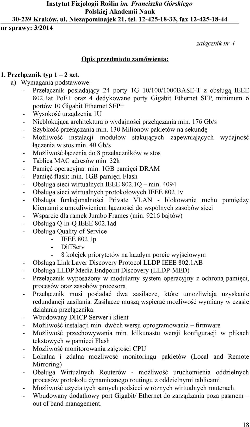 176 Gb/s - Szybkość przełączania min. 130 Milionów pakietów na sekundę - Możliwość instalacji modułów stakujących zapewniających wydajność łączenia w stos min.