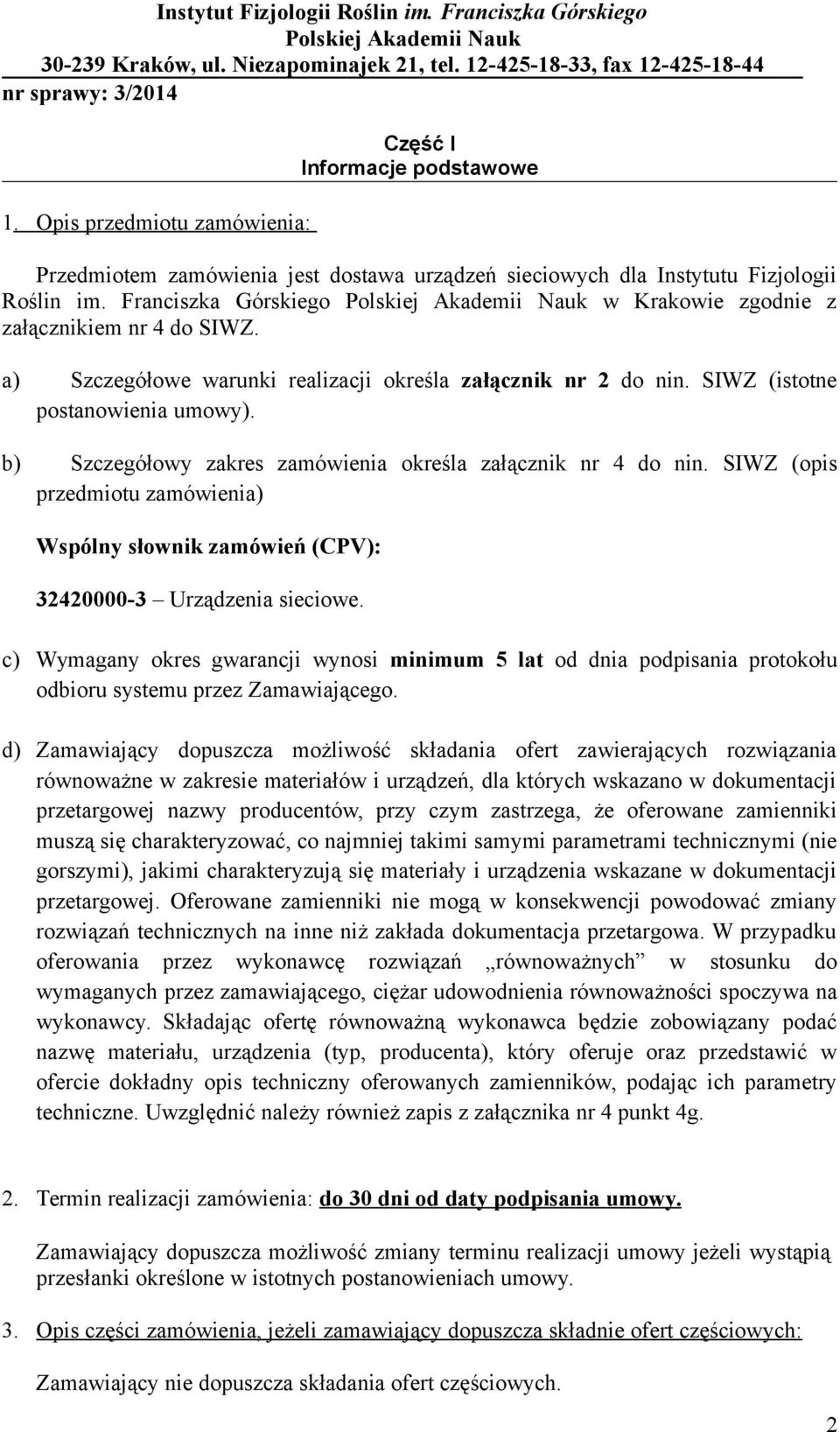 b) Szczegółowy zakres zamówienia określa załącznik nr 4 do nin. SIWZ (opis przedmiotu zamówienia) Wspólny słownik zamówień (CPV): 32420000-3 Urządzenia sieciowe.
