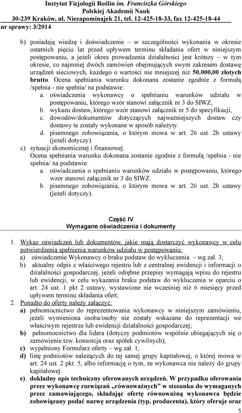 Ocena spełniania warunku dokonana zostanie zgodnie z formułą /spełnia - nie spełnia/ na podstawie: a.
