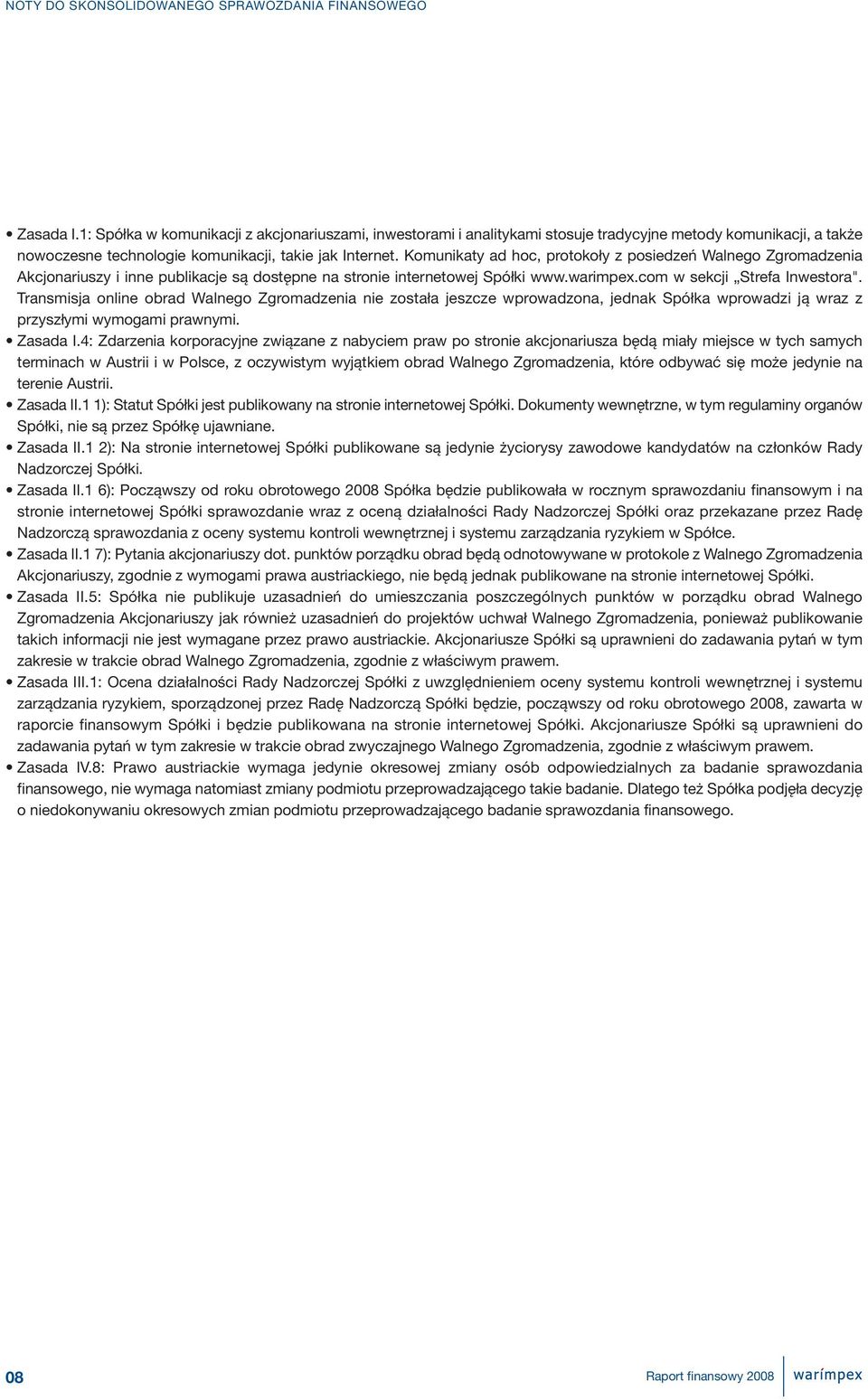 Transmisja online obrad Walnego Zgromadzenia nie została jeszcze wprowadzona, jednak Spółka wprowadzi ją wraz z przyszłymi wymogami prawnymi. Zasada I.