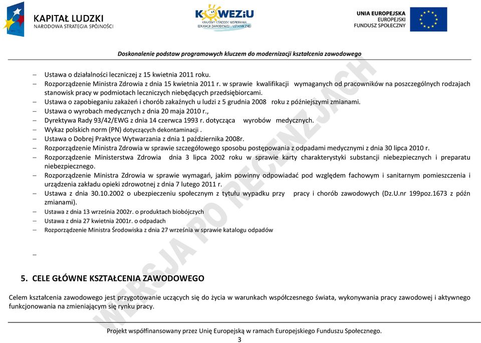 Ustawa o zapobieganiu zakażeń i chorób zakaźnych u ludzi z 5 grudnia 2008 roku z późniejszymi zmianami. Ustawa o wyrobach medycznych z dnia 20 maja 2010 r.