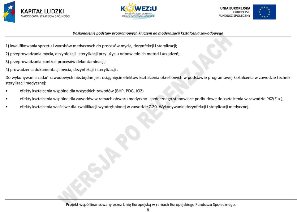 Do wykonywania zadań zawodowych niezbędne jest osiągnięcie efektów kształcenia określonych w podstawie programowej kształcenia w zawodzie technik sterylizacji medycznej: efekty kształcenia wspólne