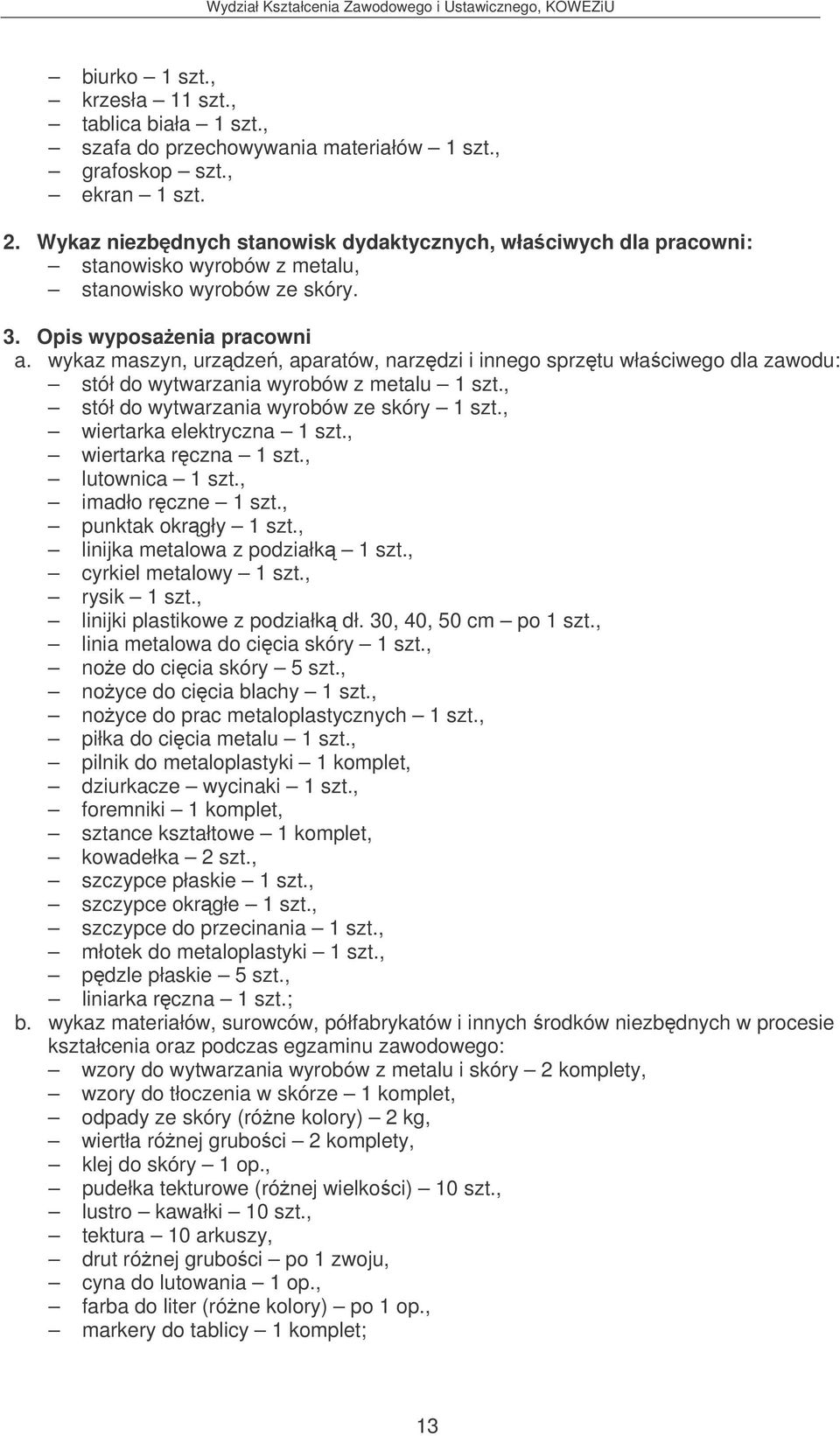 , imadło rczne 1 szt., punktak okrgły 1 szt., linijka metalowa z podziałk 1 szt., cyrkiel metalowy 1 szt., rysik 1 szt., linijki plastikowe z podziałk dł. 30, 40, 50 cm po 1 szt.
