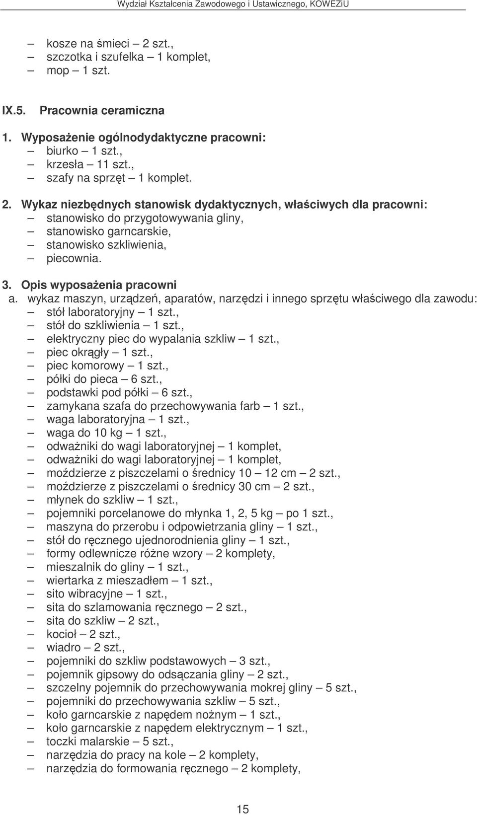 , elektryczny piec do wypalania szkliw 1 szt., piec okrgły 1 szt., piec komorowy 1 szt., półki do pieca 6 szt., podstawki pod półki 6 szt., zamykana szafa do przechowywania farb 1 szt.
