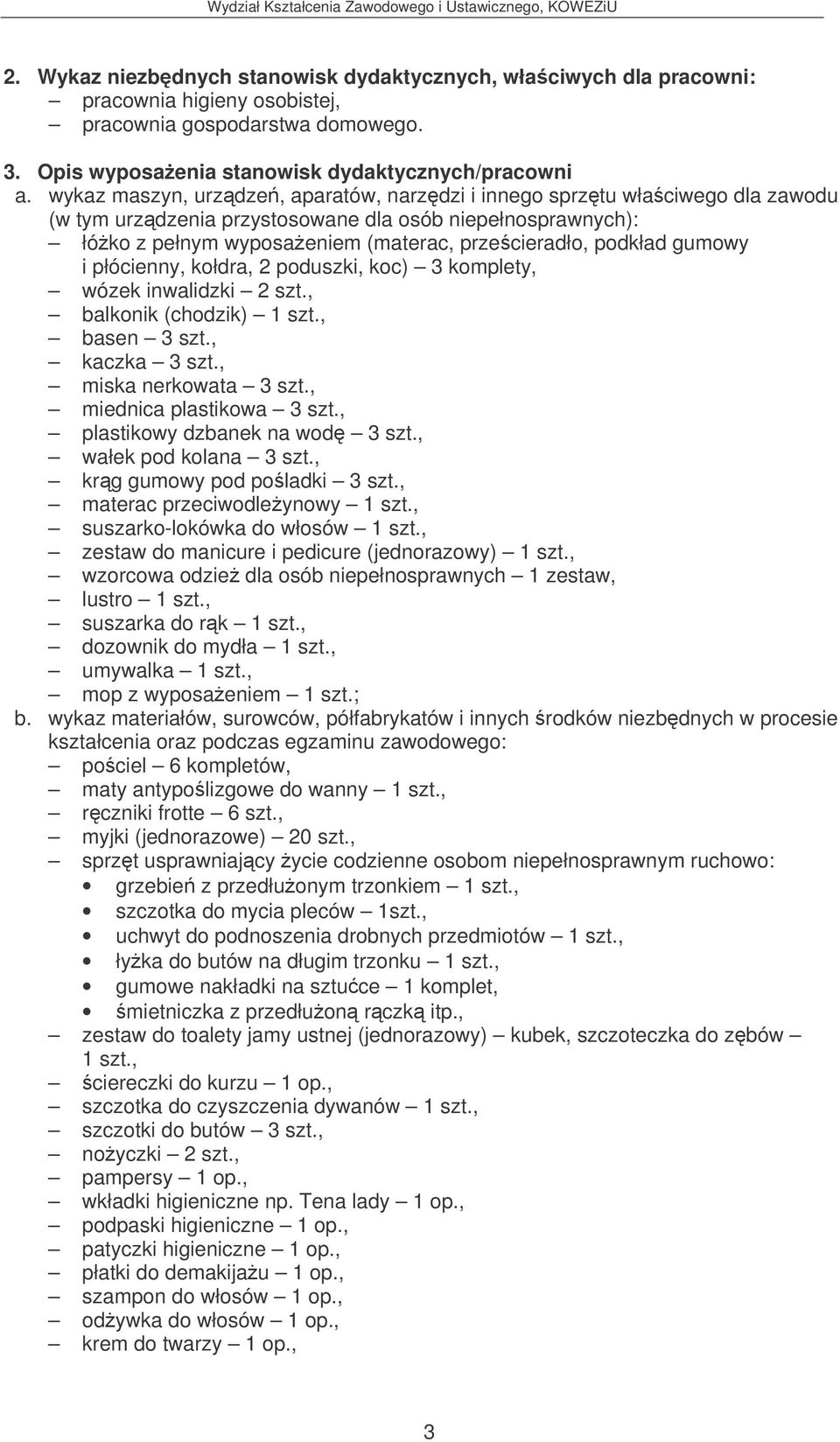 gumowy i płócienny, kołdra, 2 poduszki, koc) 3 komplety, wózek inwalidzki 2 szt., balkonik (chodzik) 1 szt., basen 3 szt., kaczka 3 szt., miska nerkowata 3 szt., miednica plastikowa 3 szt.