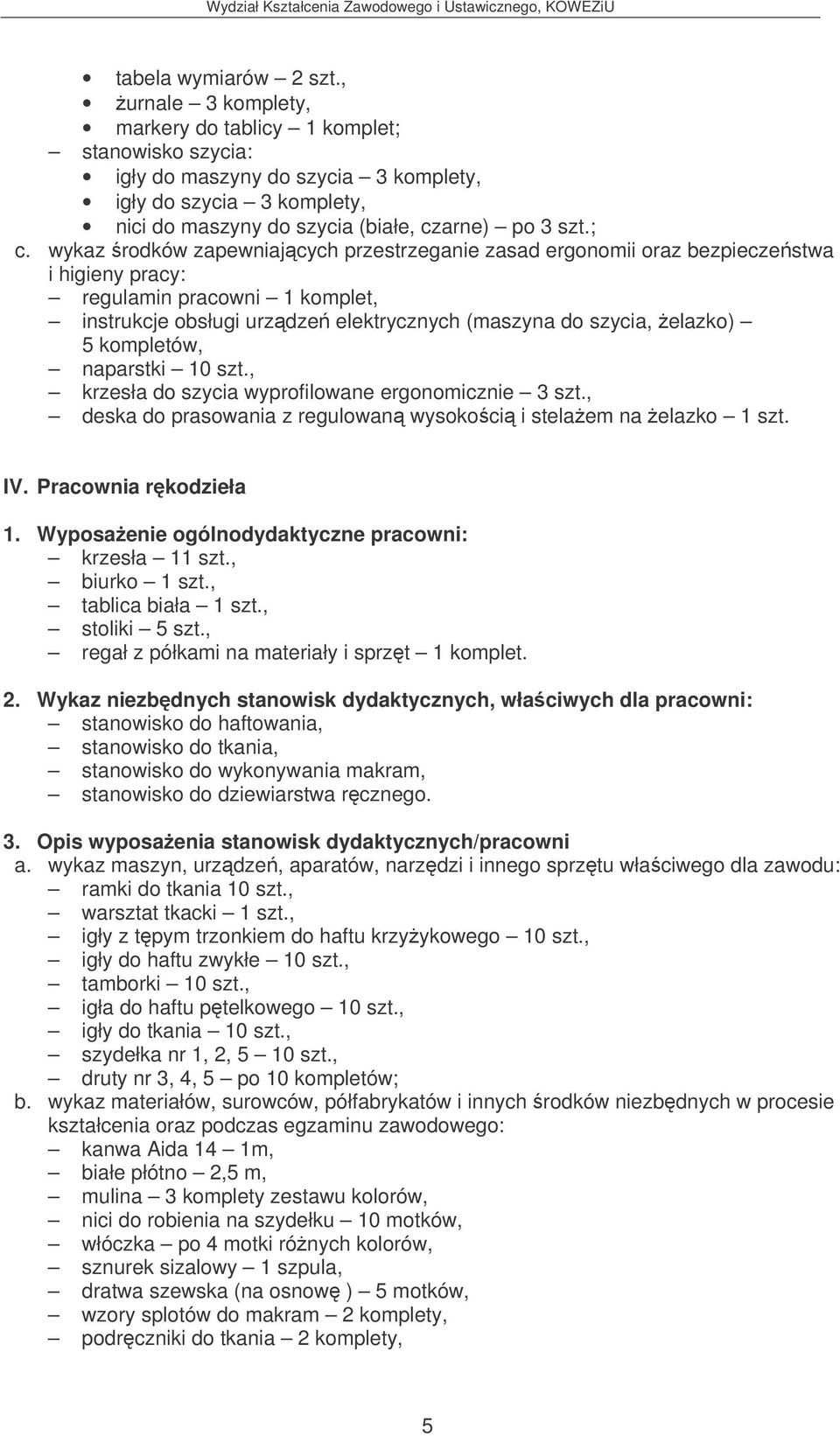 ; regulamin pracowni 1 komplet, instrukcje obsługi urzdze elektrycznych (maszyna do szycia, elazko) 5 kompletów, naparstki 10 szt., krzesła do szycia wyprofilowane ergonomicznie 3 szt.