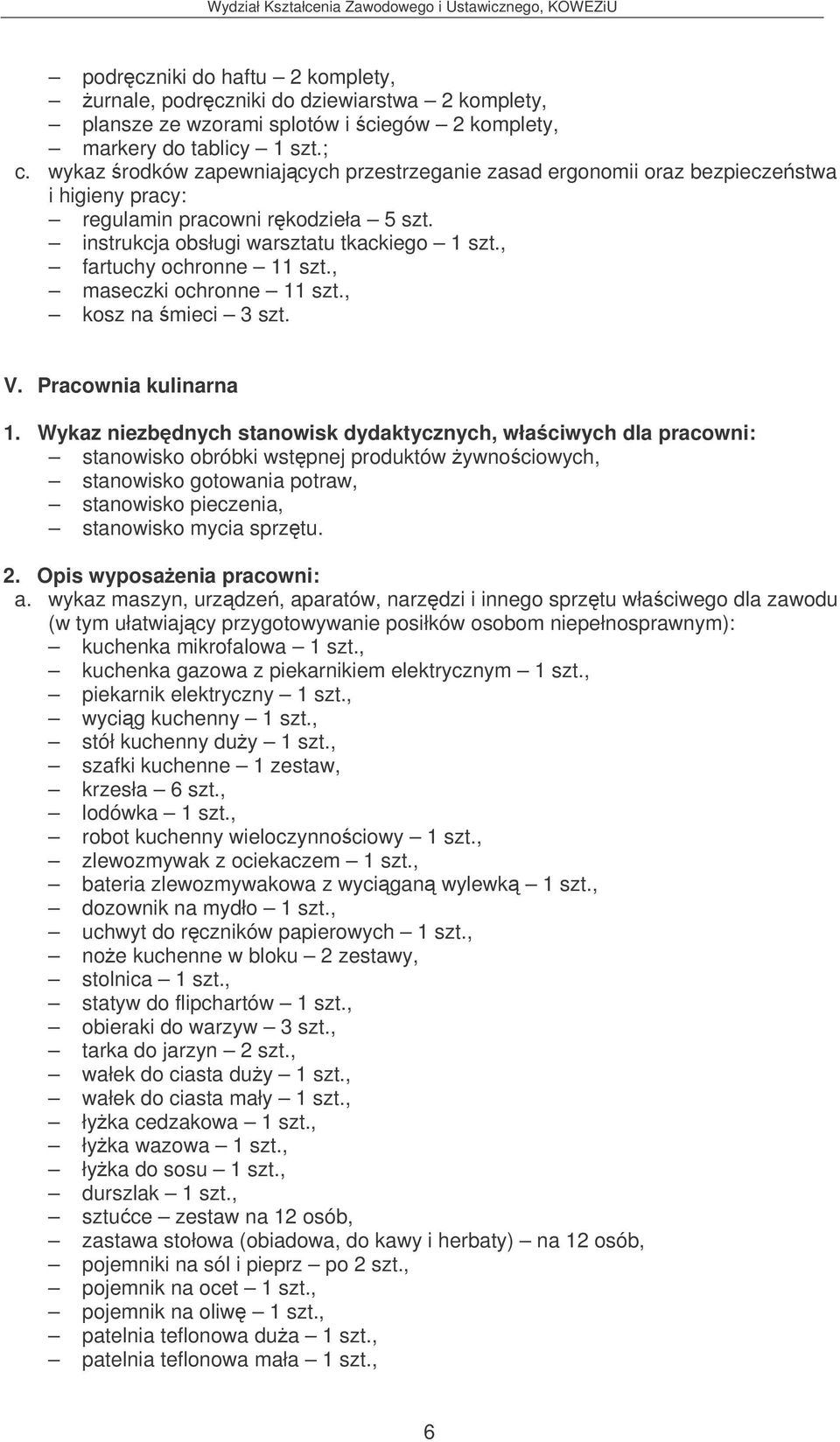 Wykaz niezbdnych stanowisk dydaktycznych, właciwych dla pracowni: stanowisko obróbki wstpnej produktów ywnociowych, stanowisko gotowania potraw, stanowisko pieczenia, stanowisko mycia sprztu. 2.