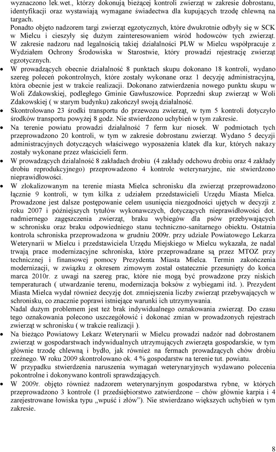 W zakresie nadzoru nad legalnością takiej działalności PLW w Mielcu współpracuje z Wydziałem Ochrony Środowiska w Starostwie, który prowadzi rejestrację zwierząt egzotycznych.