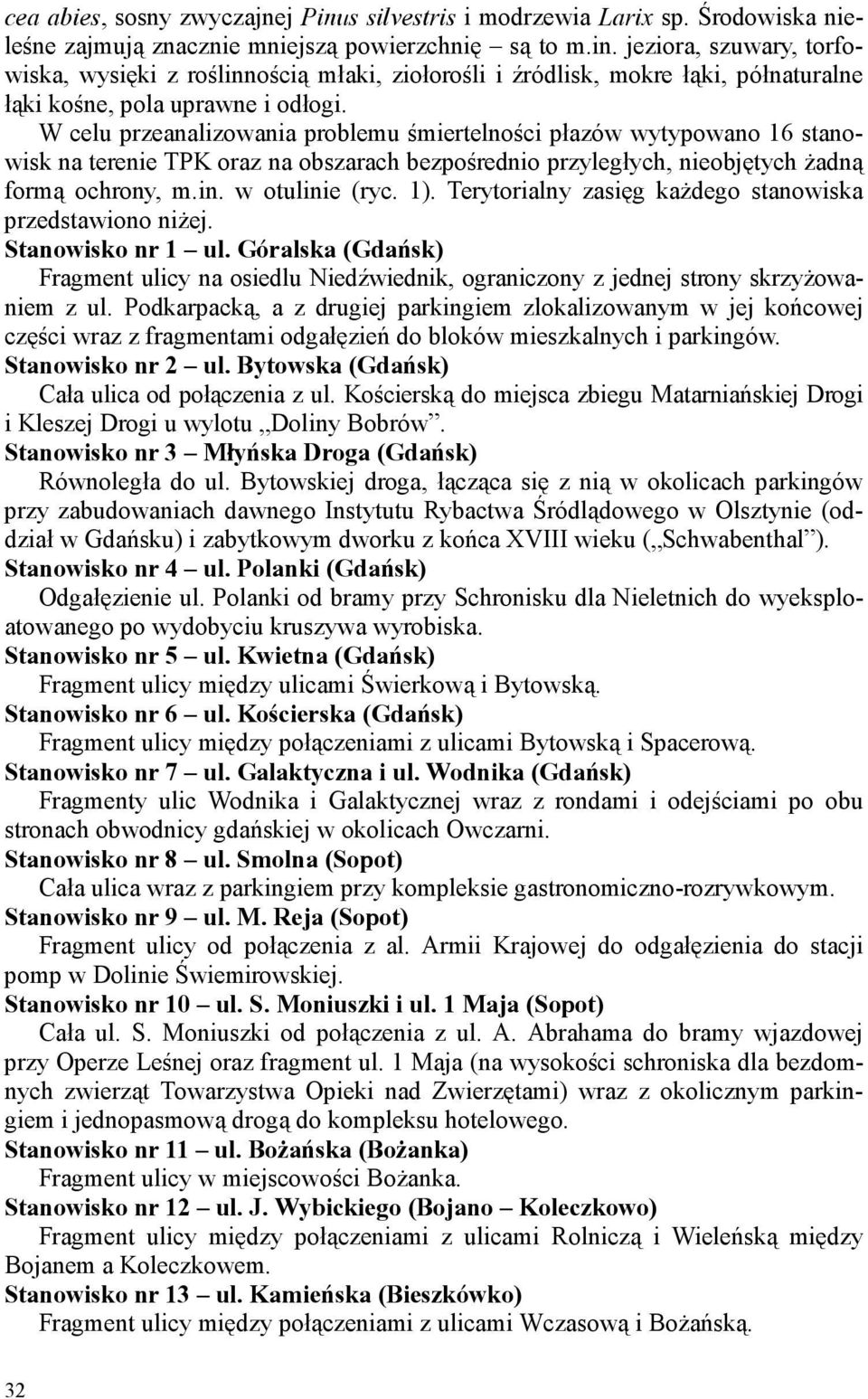 Terytorialny zasięg kaŝdego stanowiska przedstawiono niŝej. Stanowisko nr 1 ul. Góralska (Gdańsk) Fragment ulicy na osiedlu Niedźwiednik, ograniczony z jednej strony skrzyŝowaniem z ul.