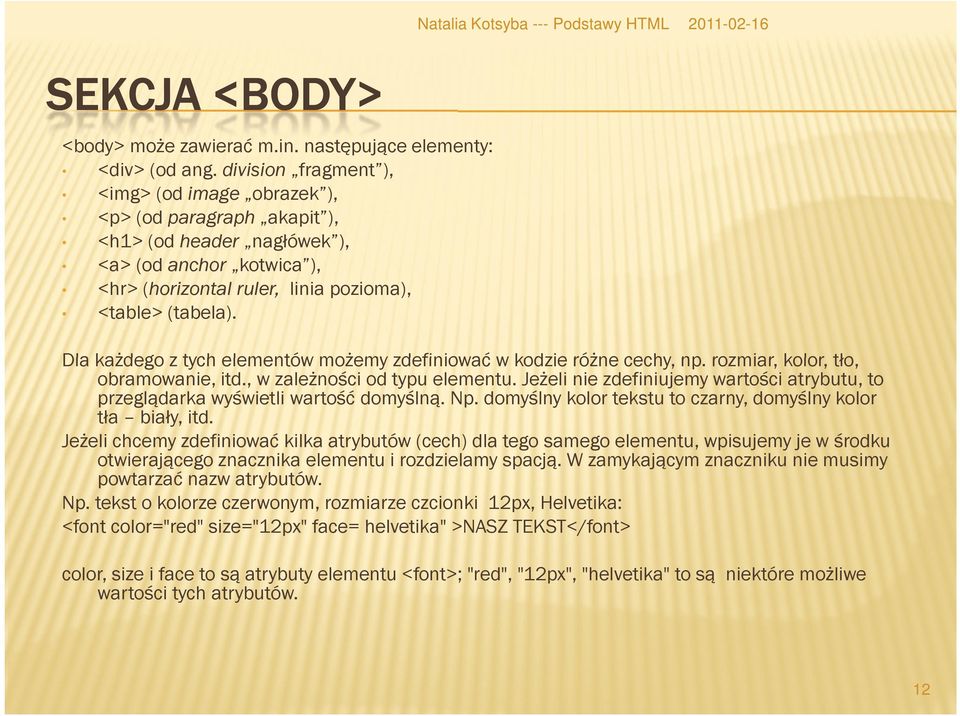 Dla każdego z tych elementów możemy zdefiniować w kodzie różne cechy, np. rozmiar, kolor, tło, obramowanie, itd., w zależności od typu elementu.