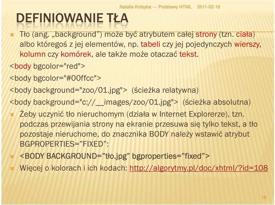 jpg"> (ścieżka relatywna) <body background="c:// images/zoo/01.jpg"> (ścieżka absolutna) Żeby uczynić tło nieruchomym (działa w Internet Explorerze), tzn.