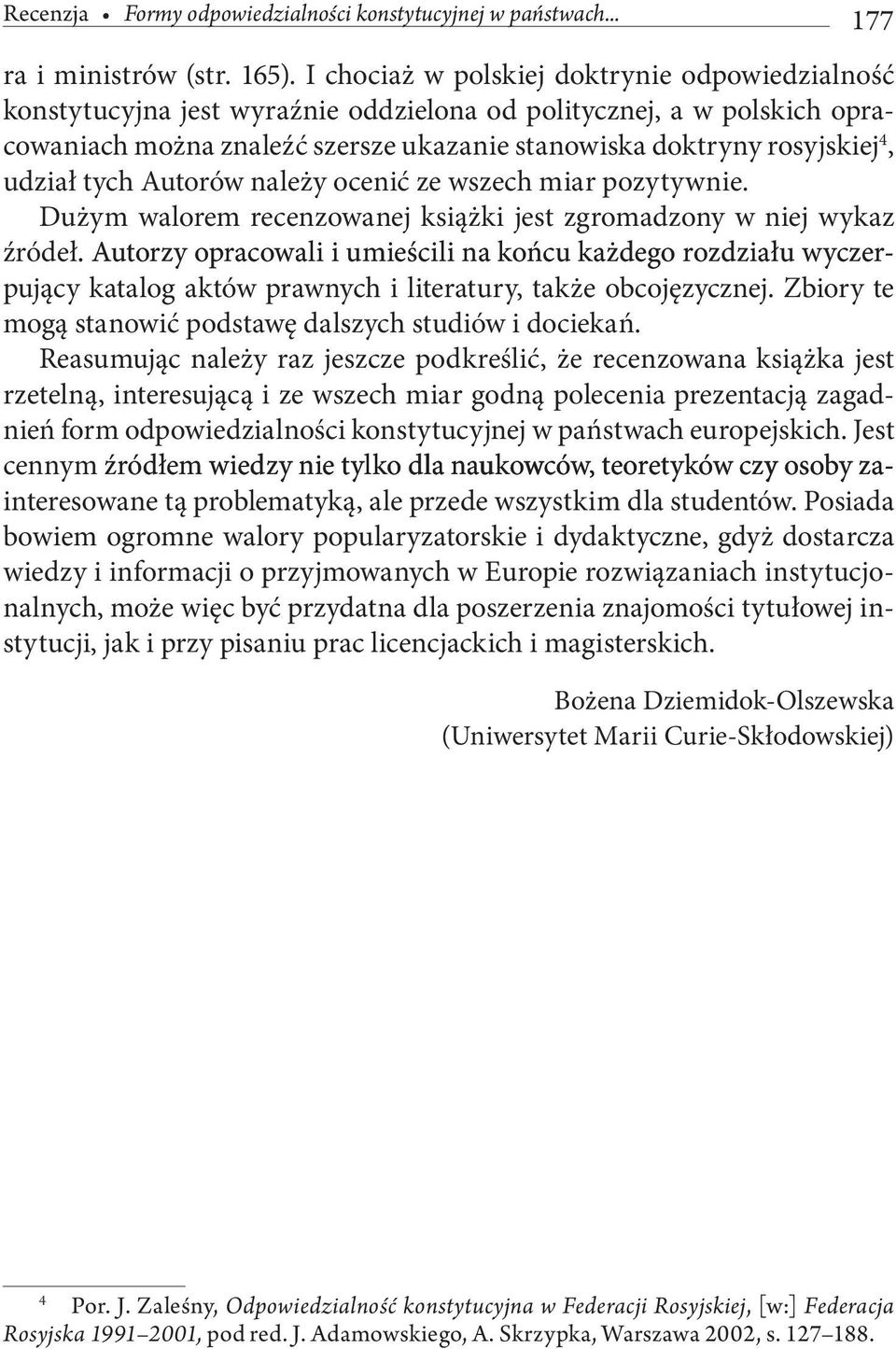 udział tych Autorów należy ocenić ze wszech miar pozytywnie. Dużym walorem recenzowanej książki jest zgromadzony w niej wykaz źródeł.