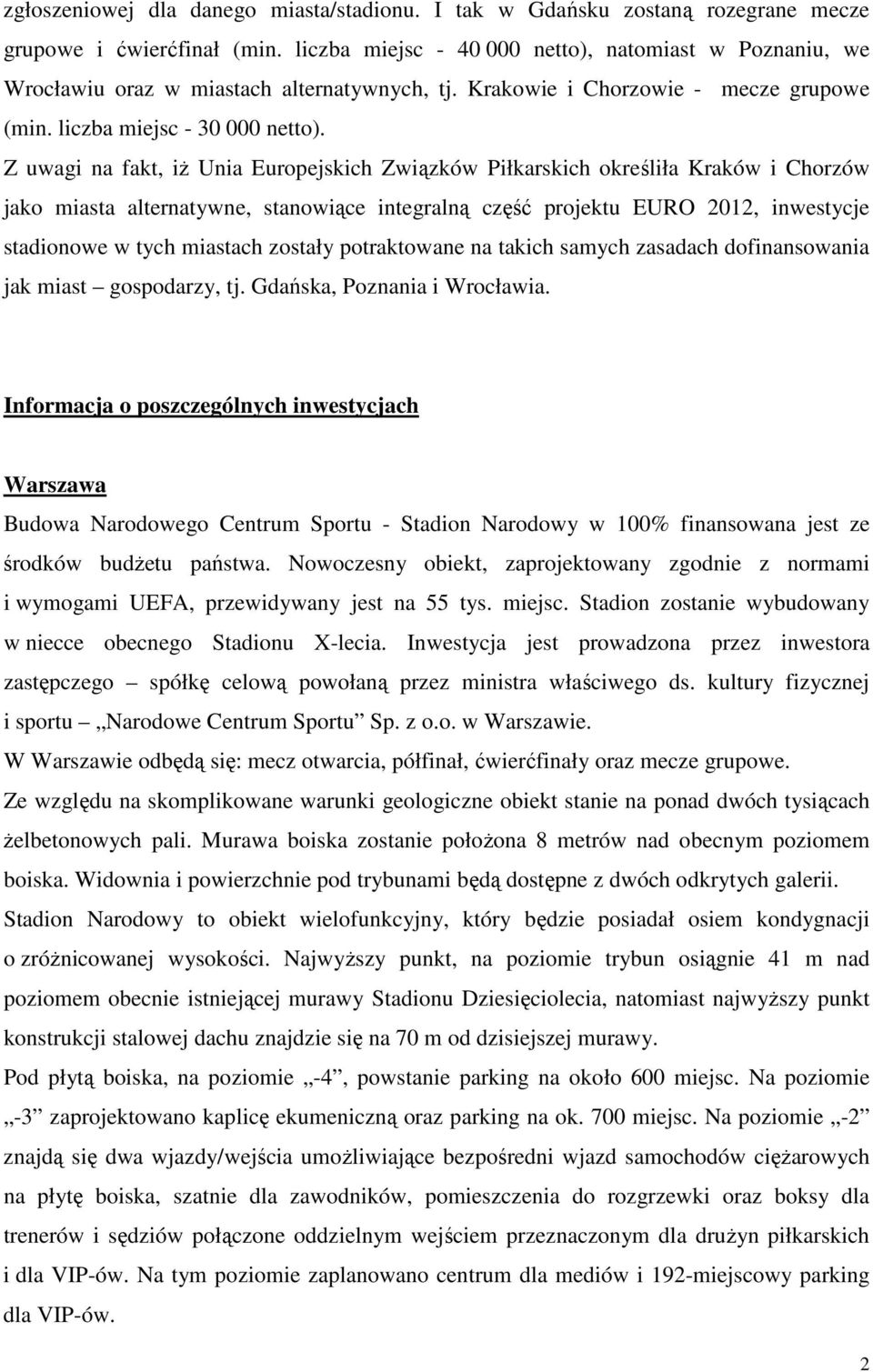 Z uwagi na fakt, iż Unia Europejskich Związków Piłkarskich określiła Kraków i Chorzów jako miasta alternatywne, stanowiące integralną część projektu EURO 2012, inwestycje stadionowe w tych miastach