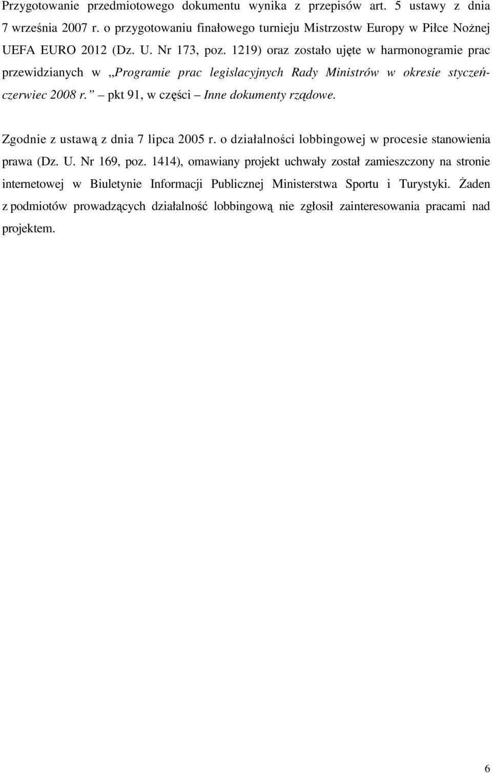 Zgodnie z ustawą z dnia 7 lipca 2005 r. o działalności lobbingowej w procesie stanowienia prawa (Dz. U. Nr 169, poz.