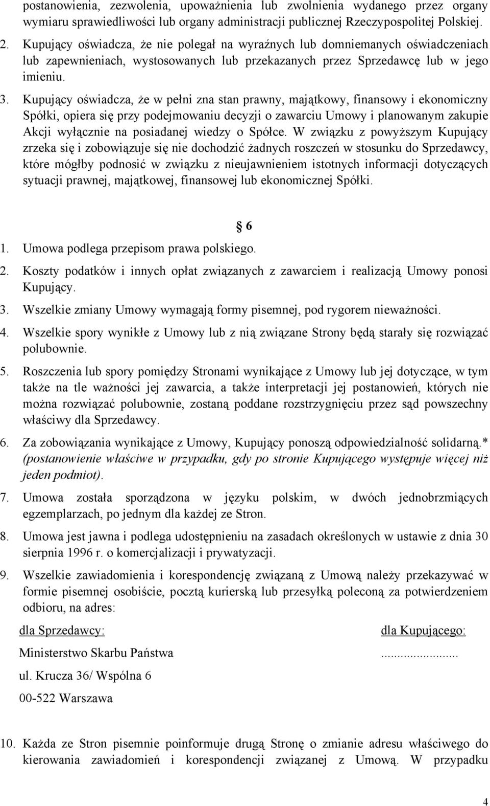 Kupujący oświadcza, że w pełni zna stan prawny, majątkowy, finansowy i ekonomiczny Spółki, opiera się przy podejmowaniu decyzji o zawarciu Umowy i planowanym zakupie Akcji wyłącznie na posiadanej