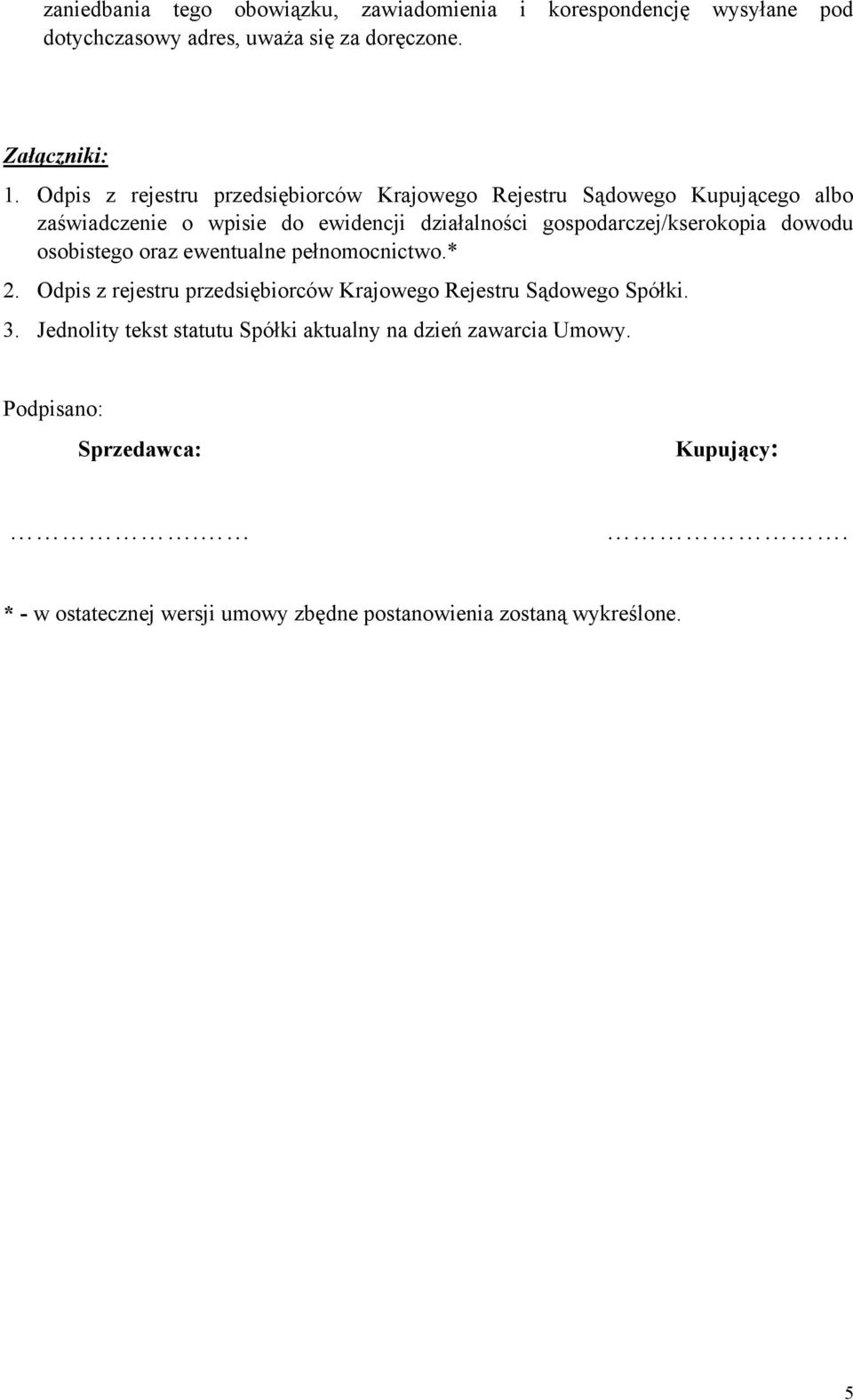 gospodarczej/kserokopia dowodu osobistego oraz ewentualne pełnomocnictwo.* 2. Odpis z rejestru przedsiębiorców Krajowego Rejestru Sądowego Spółki.