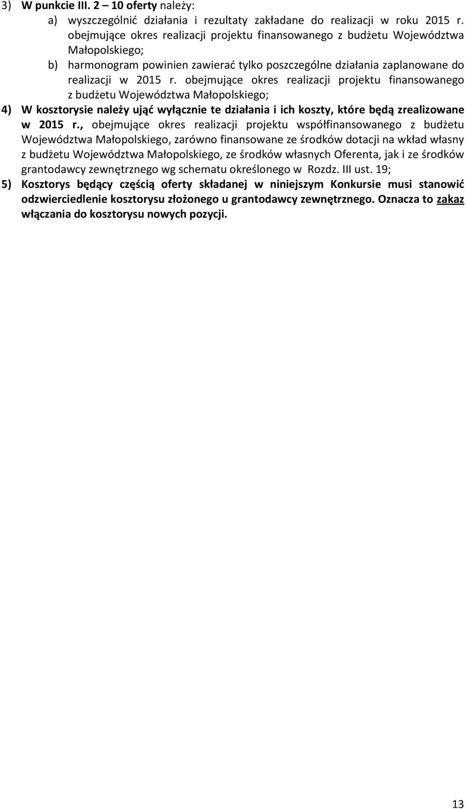 obejmujące okres realizacji projektu finansowanego z budżetu Województwa Małopolskiego; 4) W kosztorysie należy ująć wyłącznie te działania i ich koszty, które będą zrealizowane w 2015 r.