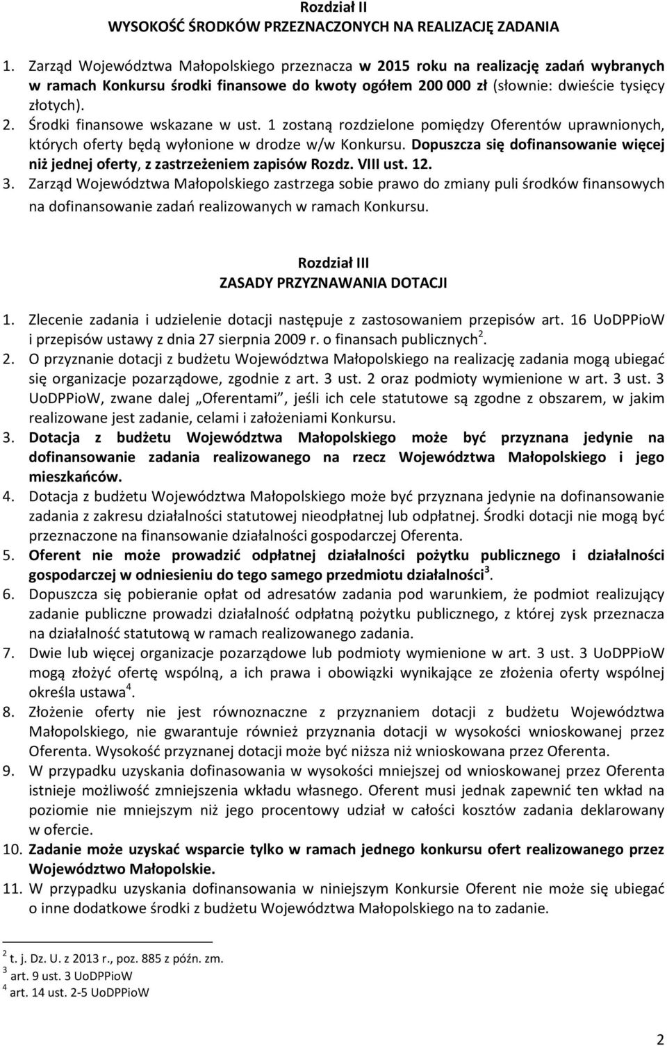 1 zostaną rozdzielone pomiędzy Oferentów uprawnionych, których oferty będą wyłonione w drodze w/w Konkursu. Dopuszcza się dofinansowanie więcej niż jednej oferty, z zastrzeżeniem zapisów Rozdz.