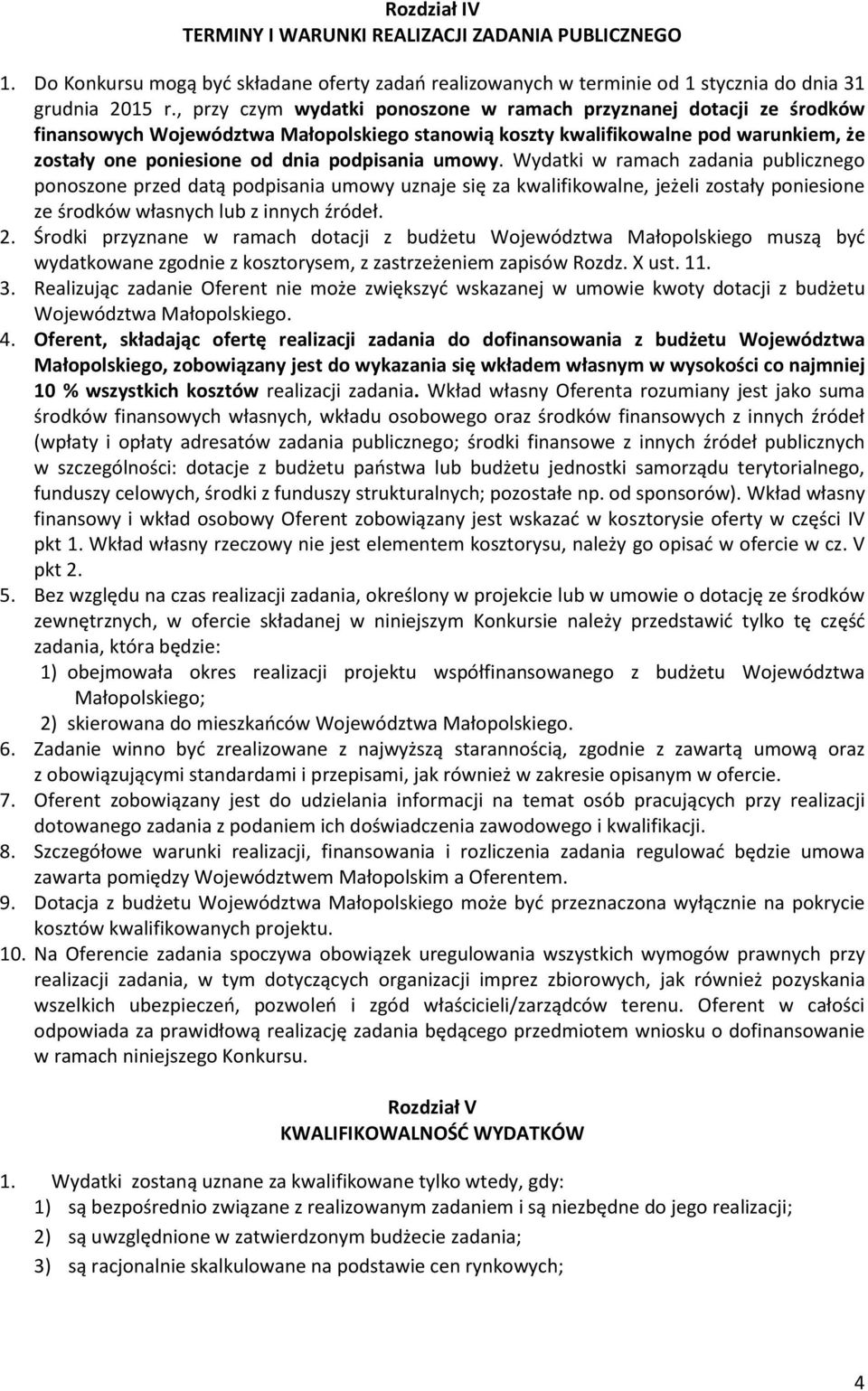 umowy. Wydatki w ramach zadania publicznego ponoszone przed datą podpisania umowy uznaje się za kwalifikowalne, jeżeli zostały poniesione ze środków własnych lub z innych źródeł. 2.