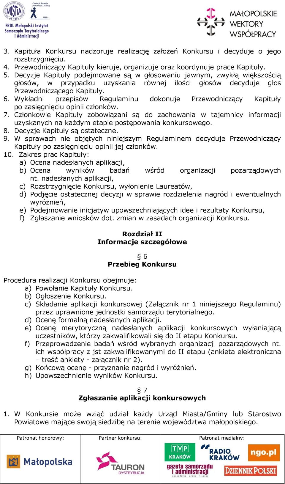 Wykładni przepisów Regulaminu dokonuje Przewodniczący Kapituły po zasięgnięciu opinii członków. 7.