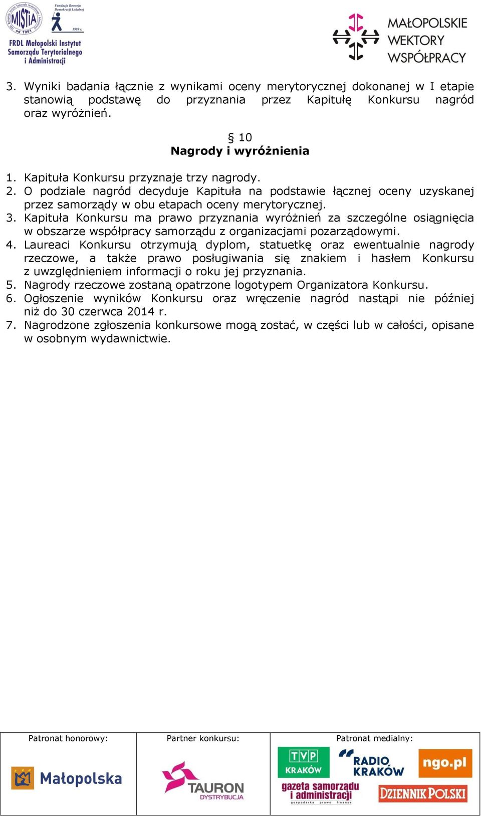 Kapituła Konkursu ma prawo przyznania wyróżnień za szczególne osiągnięcia w obszarze współpracy samorządu z organizacjami pozarządowymi. 4.