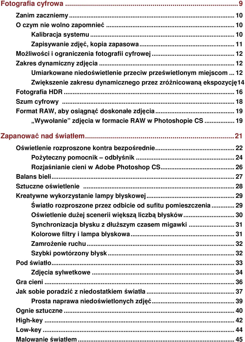 .. 16 Szum cyfrowy... 18 Format RAW, aby osiągnąć doskonałe zdjęcia... 19 Wywołanie zdjęcia w formacie RAW w Photoshopie CS... 19 Zapanować nad światłem.