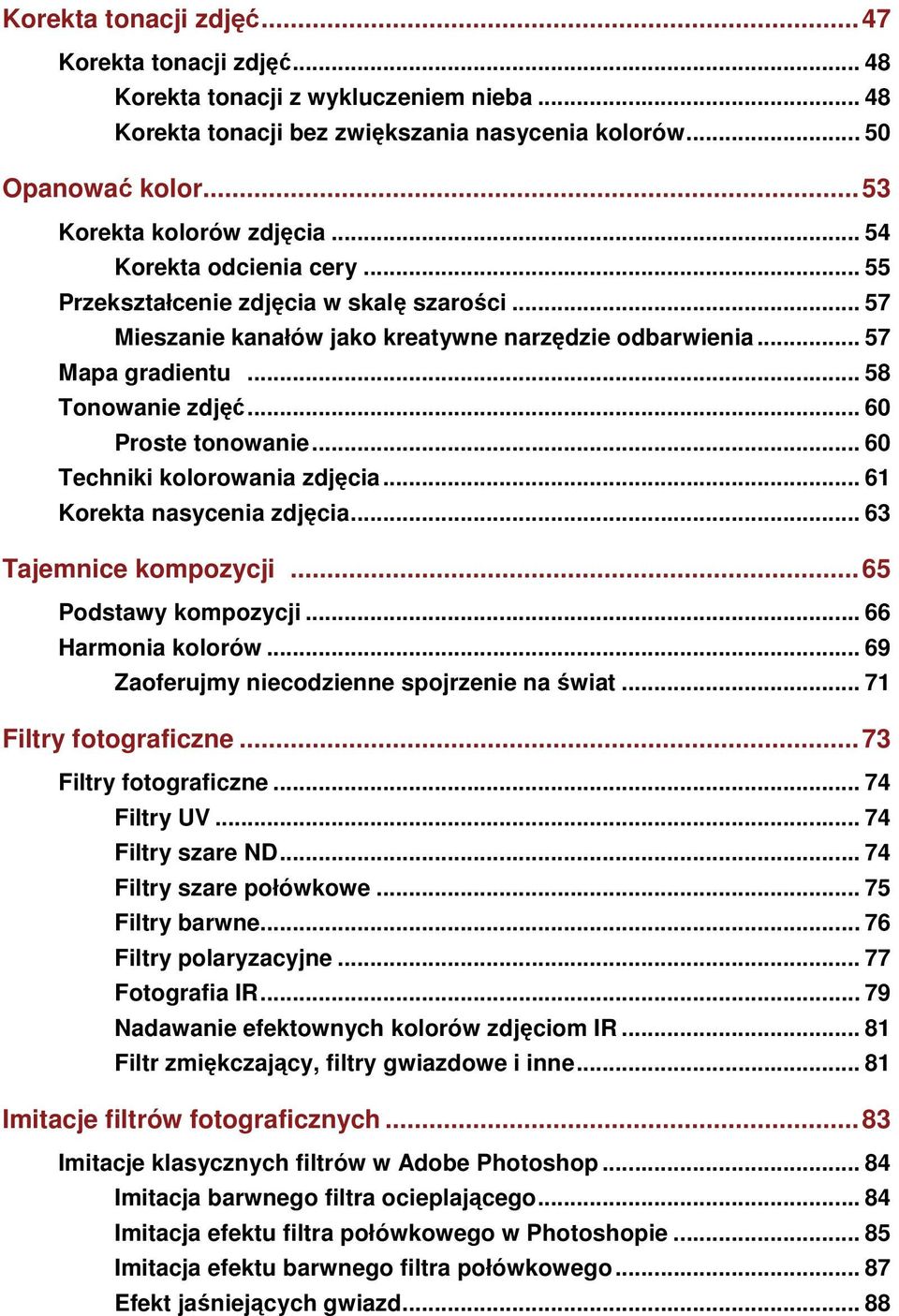 .. 60 Techniki kolorowania zdjęcia... 61 Korekta nasycenia zdjęcia... 63 Tajemnice kompozycji... 65 Podstawy kompozycji... 66 Harmonia kolorów... 69 Zaoferujmy niecodzienne spojrzenie na świat.