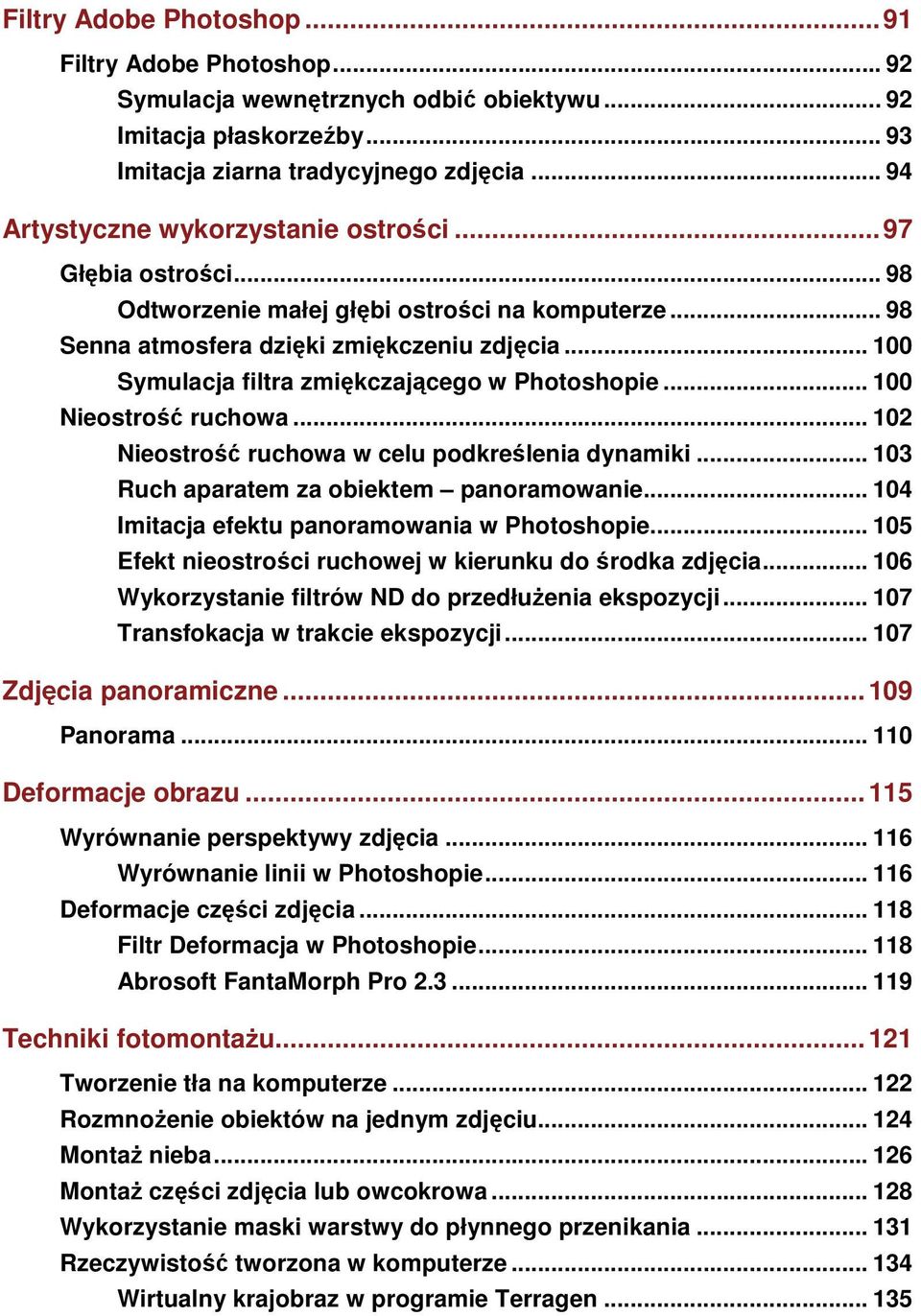 .. 100 Symulacja filtra zmiękczającego w Photoshopie... 100 Nieostrość ruchowa... 102 Nieostrość ruchowa w celu podkreślenia dynamiki... 103 Ruch aparatem za obiektem panoramowanie.