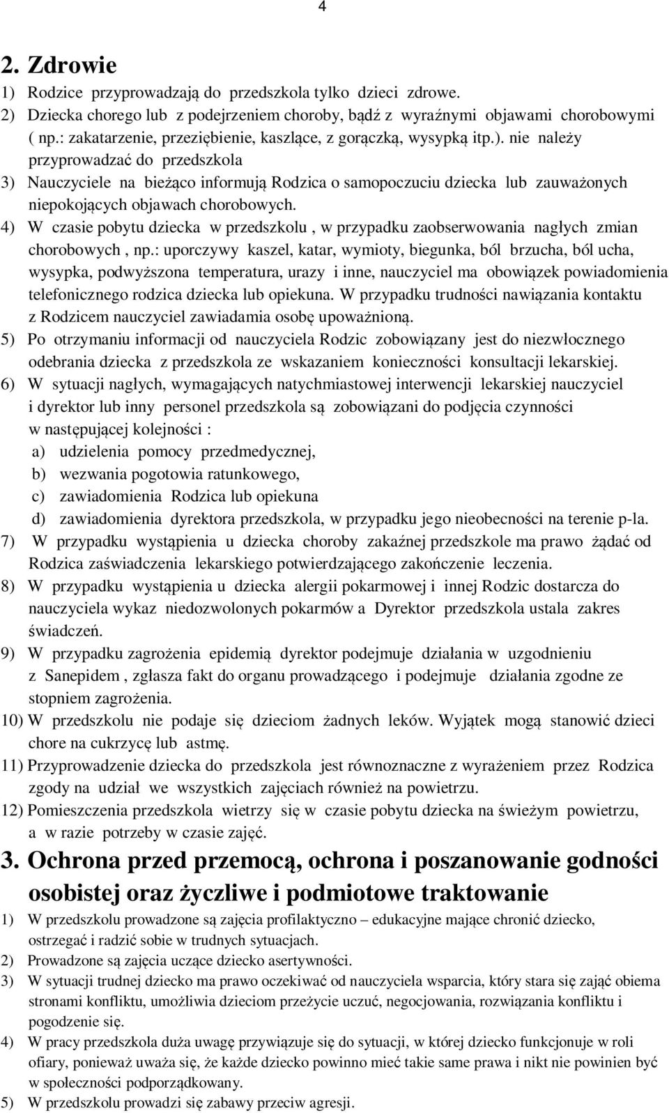 nie należy przyprowadzać do przedszkola 3) Nauczyciele na bieżąco informują Rodzica o samopoczuciu dziecka lub zauważonych niepokojących objawach chorobowych.