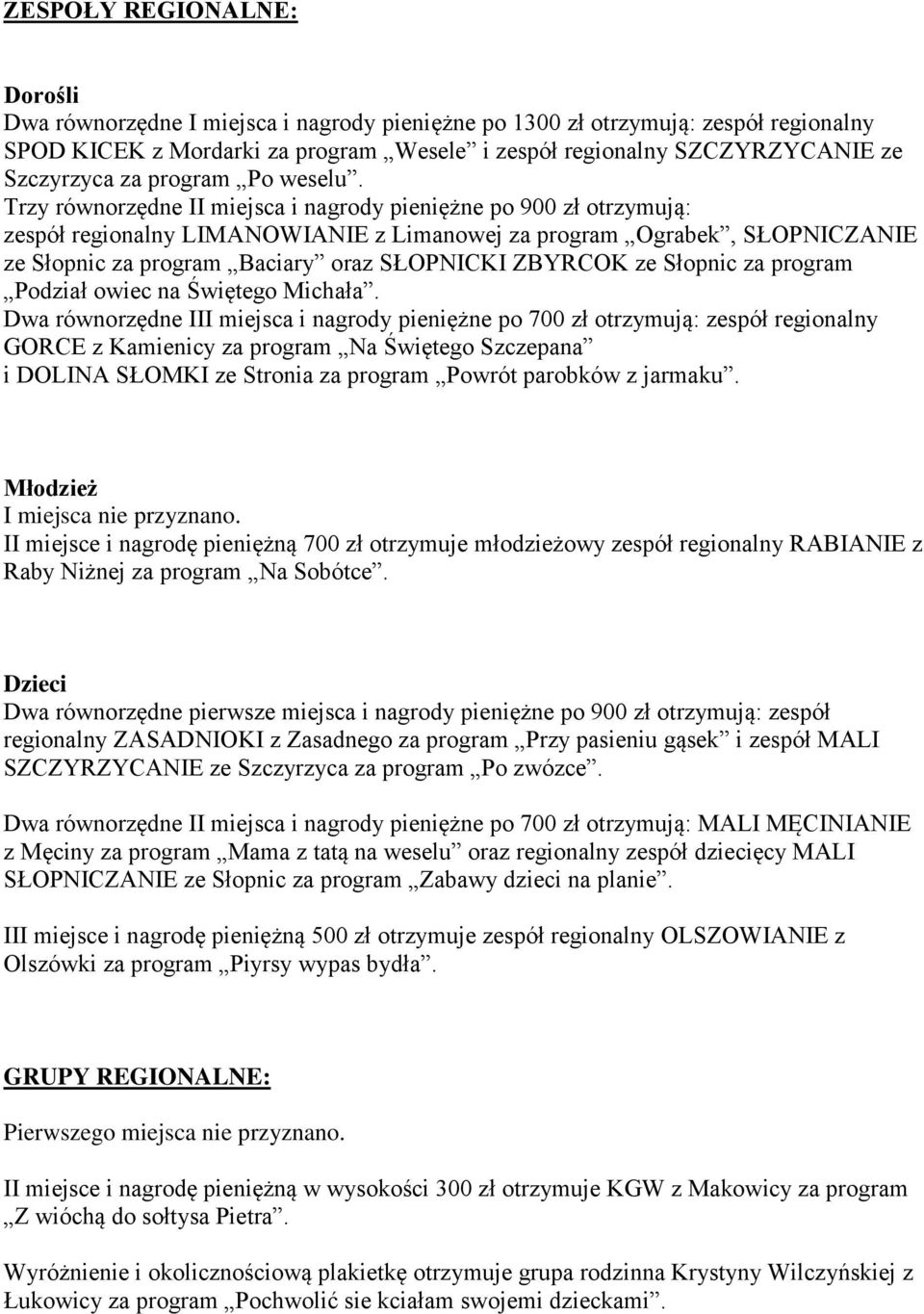 Trzy równorzędne II miejsca i nagrody pieniężne po 900 zł otrzymują: zespół regionalny LIMANOWIANIE z Limanowej za program Ograbek, SŁOPNICZANIE ze Słopnic za program Baciary oraz SŁOPNICKI ZBYRCOK