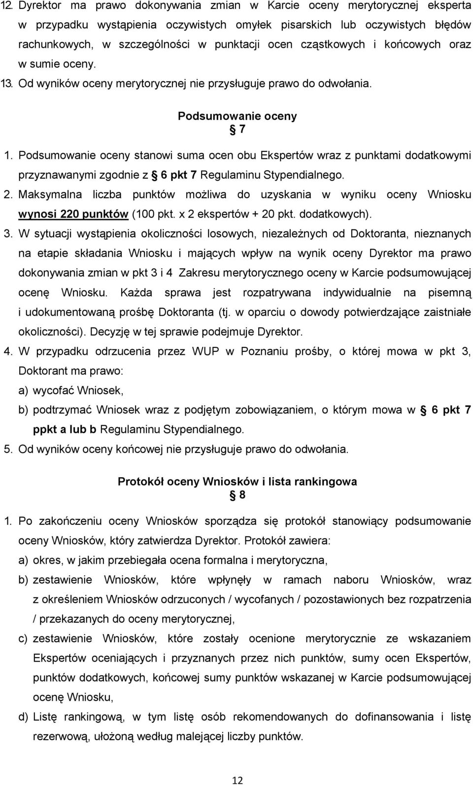 Podsumowanie oceny stanowi suma ocen obu Ekspertów wraz z punktami dodatkowymi przyznawanymi zgodnie z 6 pkt 7 Regulaminu Stypendialnego. 2.