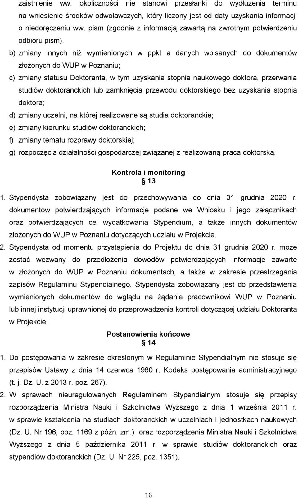 b) zmiany innych niż wymienionych w ppkt a danych wpisanych do dokumentów złożonych do WUP w Poznaniu; c) zmiany statusu Doktoranta, w tym uzyskania stopnia naukowego doktora, przerwania studiów