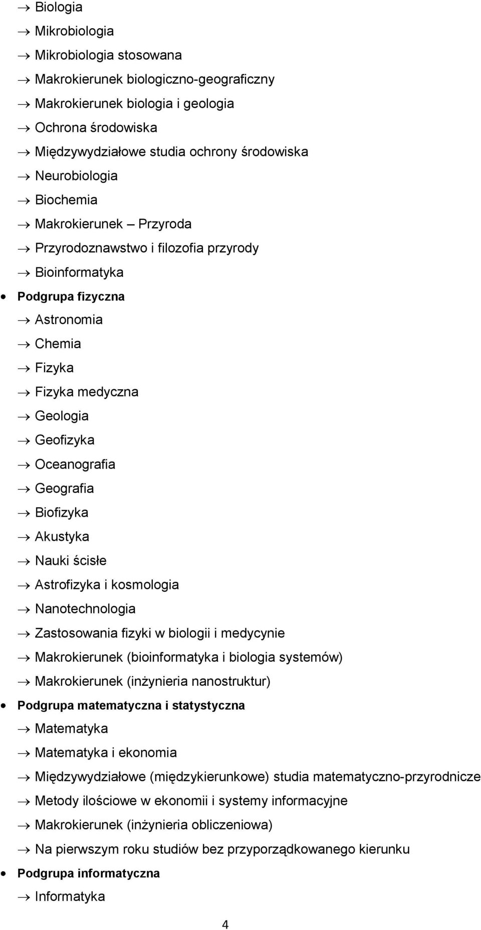 Akustyka Nauki ścisłe Astrofizyka i kosmologia Nanotechnologia Zastosowania fizyki w biologii i medycynie Makrokierunek (bioinformatyka i biologia systemów) Makrokierunek (inżynieria nanostruktur)