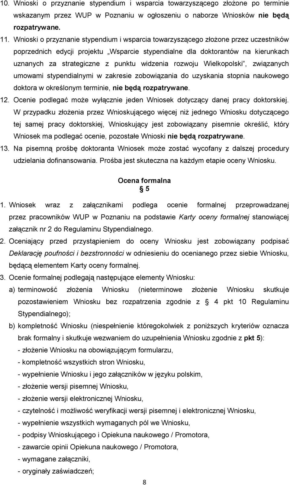 widzenia rozwoju Wielkopolski, związanych umowami stypendialnymi w zakresie zobowiązania do uzyskania stopnia naukowego doktora w określonym terminie, nie będą rozpatrywane. 12.