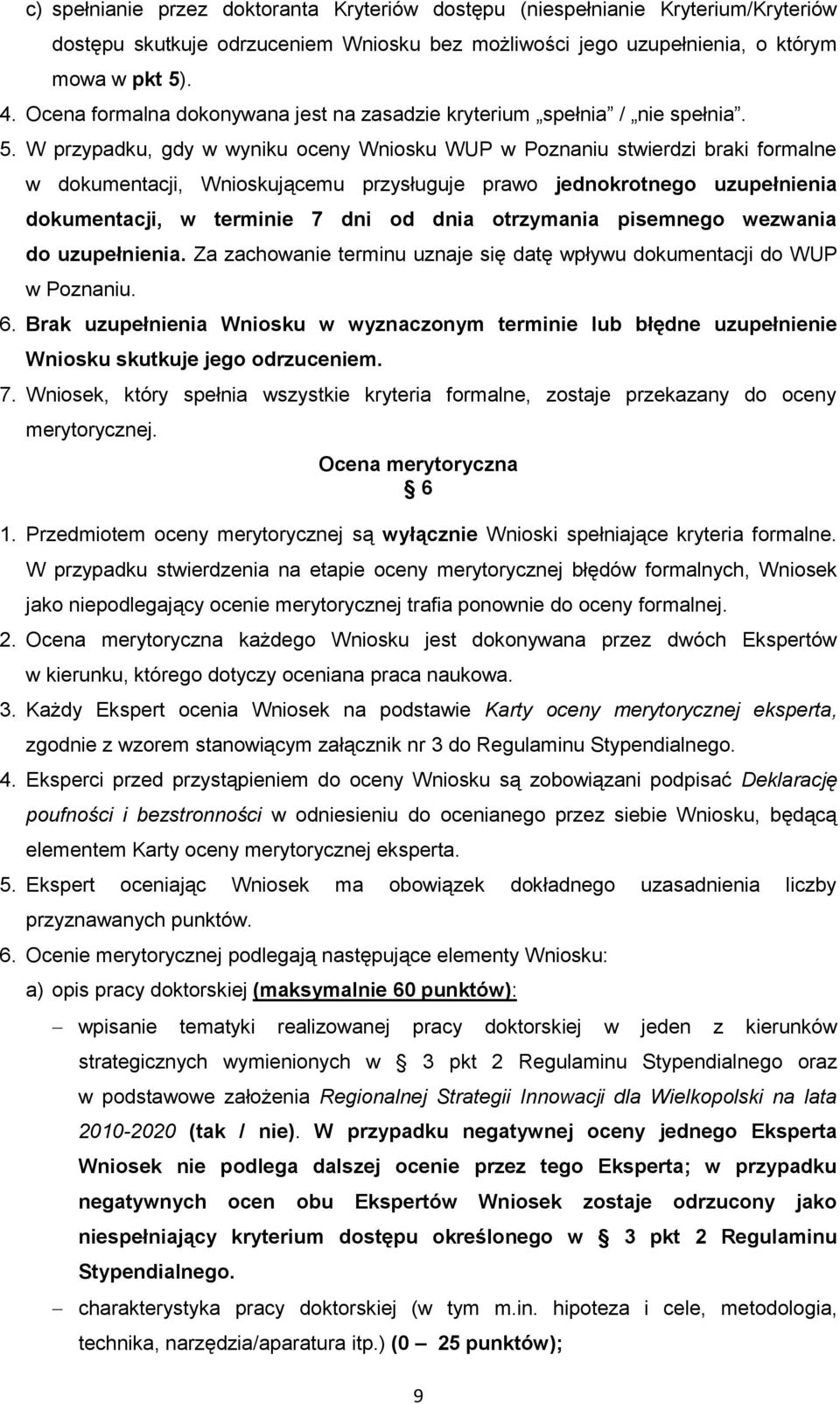 W przypadku, gdy w wyniku oceny Wniosku WUP w Poznaniu stwierdzi braki formalne w dokumentacji, Wnioskującemu przysługuje prawo jednokrotnego uzupełnienia dokumentacji, w terminie 7 dni od dnia