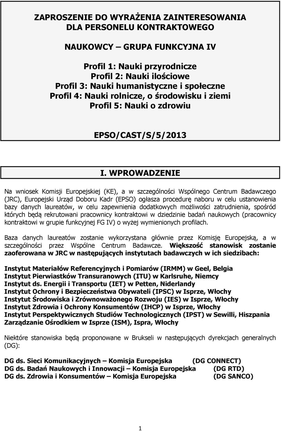 WPROWADZENIE Na wniosek Komisji Europejskiej (KE), a w szczególności Wspólnego Centrum Badawczego (JRC), Europejski Urząd Doboru Kadr (EPSO) ogłasza procedurę naboru w celu ustanowienia bazy danych